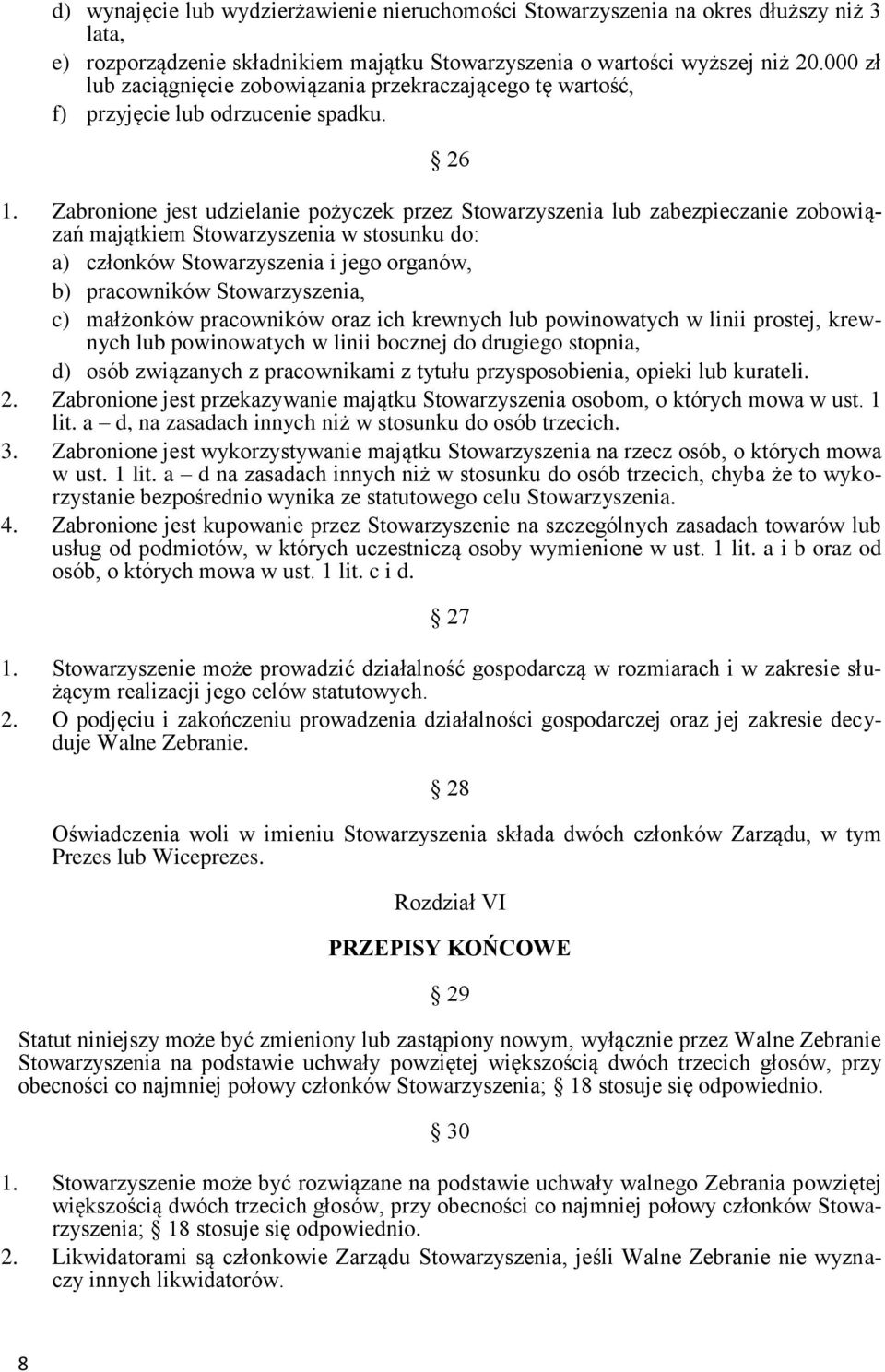 Zabronione jest udzielanie pożyczek przez Stowarzyszenia lub zabezpieczanie zobowiązań majątkiem Stowarzyszenia w stosunku do: a) członków Stowarzyszenia i jego organów, b) pracowników