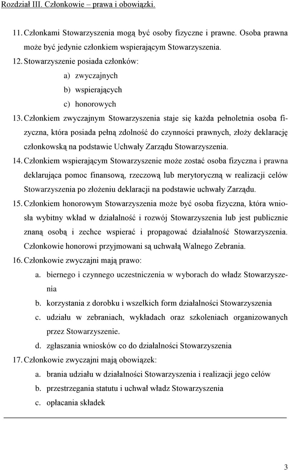 Członkiem zwyczajnym Stowarzyszenia staje się każda pełnoletnia osoba fizyczna, która posiada pełną zdolność do czynności prawnych, złoży deklarację członkowską na podstawie Uchwały Zarządu