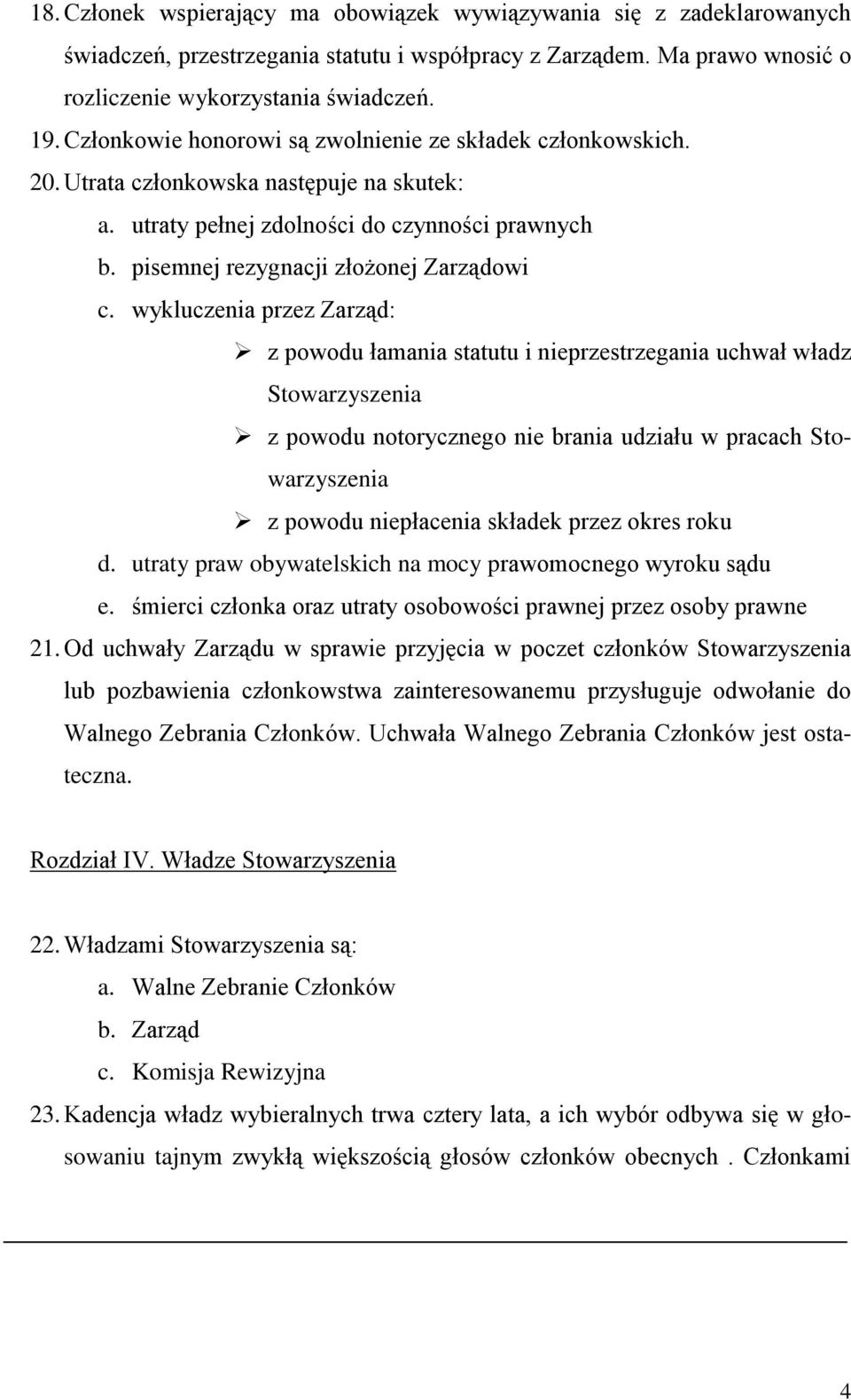 wykluczenia przez Zarząd: z powodu łamania statutu i nieprzestrzegania uchwał władz Stowarzyszenia z powodu notorycznego nie brania udziału w pracach Stowarzyszenia z powodu niepłacenia składek przez