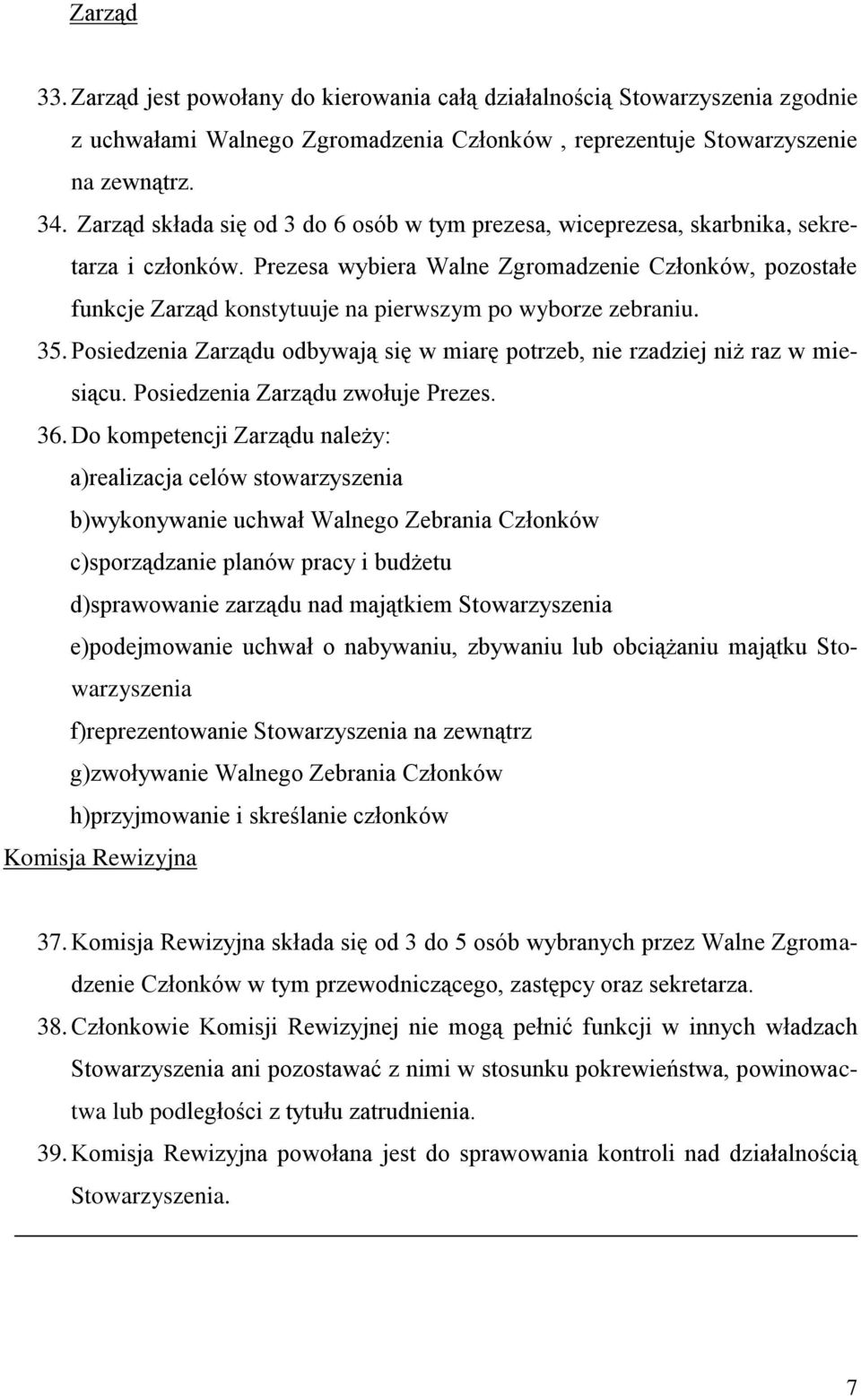 Prezesa wybiera Walne Zgromadzenie Członków, pozostałe funkcje Zarząd konstytuuje na pierwszym po wyborze zebraniu. 35.