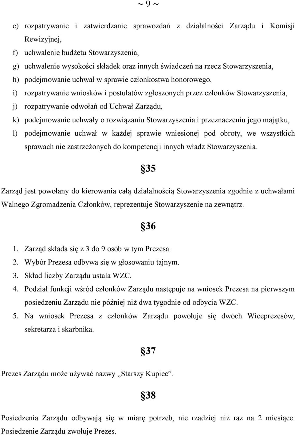 k) podejmowanie uchwały o rozwiązaniu Stowarzyszenia i przeznaczeniu jego majątku, l) podejmowanie uchwał w każdej sprawie wniesionej pod obroty, we wszystkich sprawach nie zastrzeżonych do