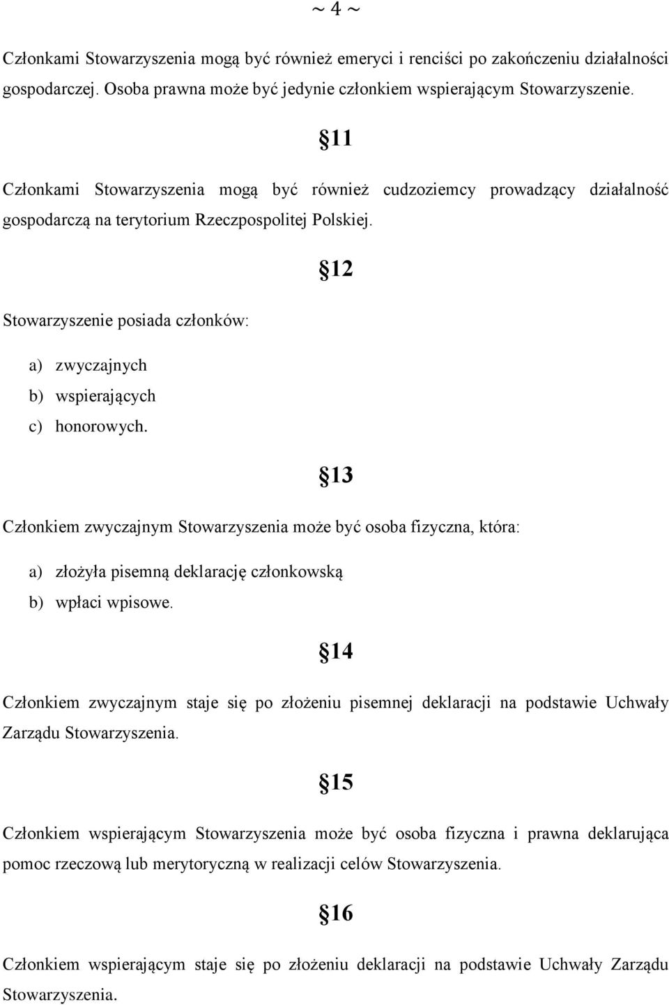 Stowarzyszenie posiada członków: a) zwyczajnych b) wspierających c) honorowych.