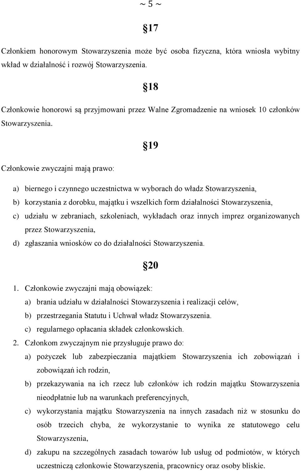 19 Członkowie zwyczajni mają prawo: a) biernego i czynnego uczestnictwa w wyborach do władz Stowarzyszenia, b) korzystania z dorobku, majątku i wszelkich form działalności Stowarzyszenia, c) udziału