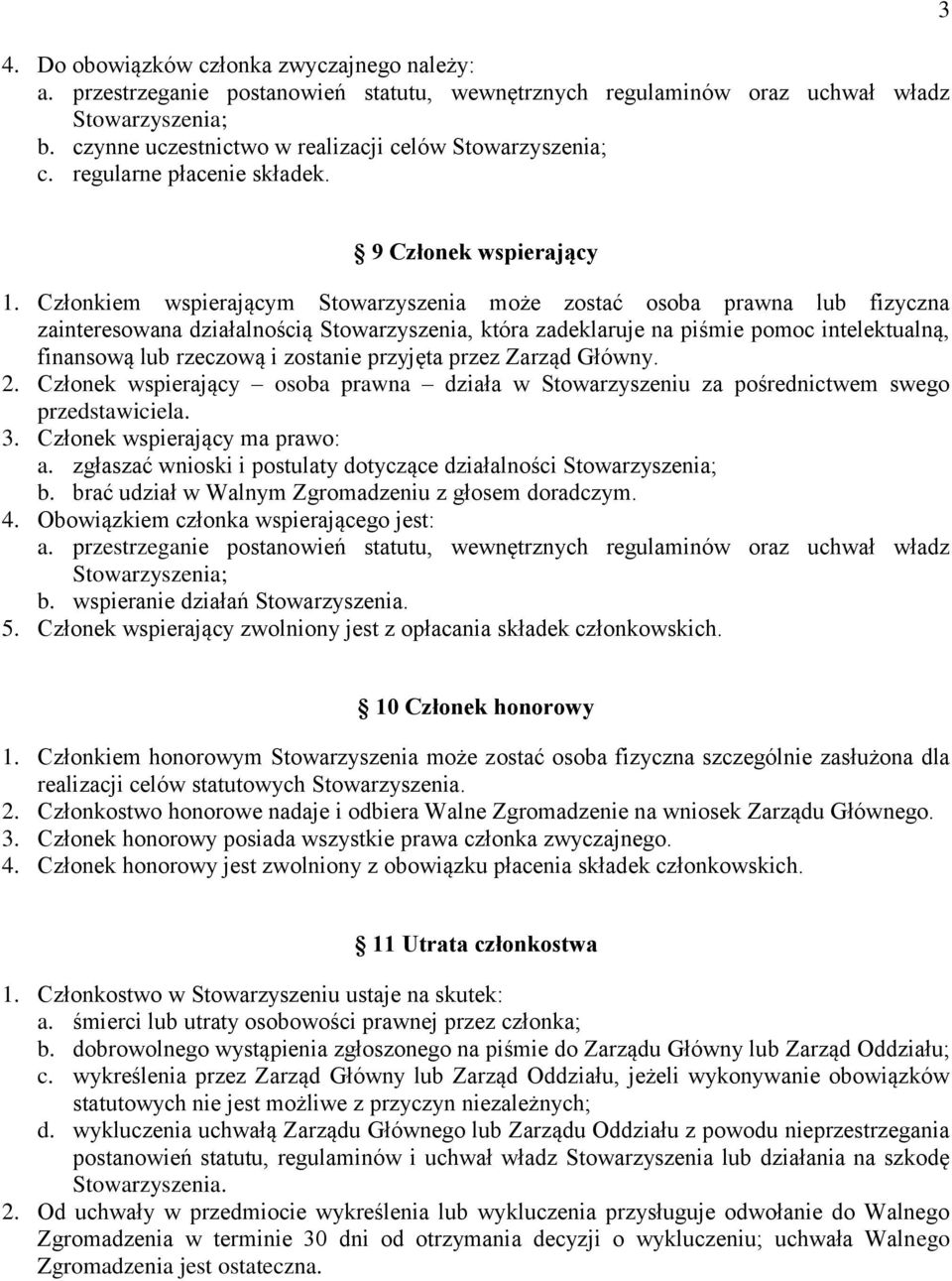 Członkiem wspierającym Stowarzyszenia może zostać osoba prawna lub fizyczna zainteresowana działalnością Stowarzyszenia, która zadeklaruje na piśmie pomoc intelektualną, finansową lub rzeczową i