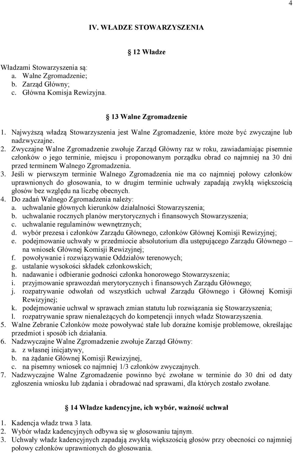 Zwyczajne Walne Zgromadzenie zwołuje Zarząd Główny raz w roku, zawiadamiając pisemnie członków o jego terminie, miejscu i proponowanym porządku obrad co najmniej na 30 dni przed terminem Walnego