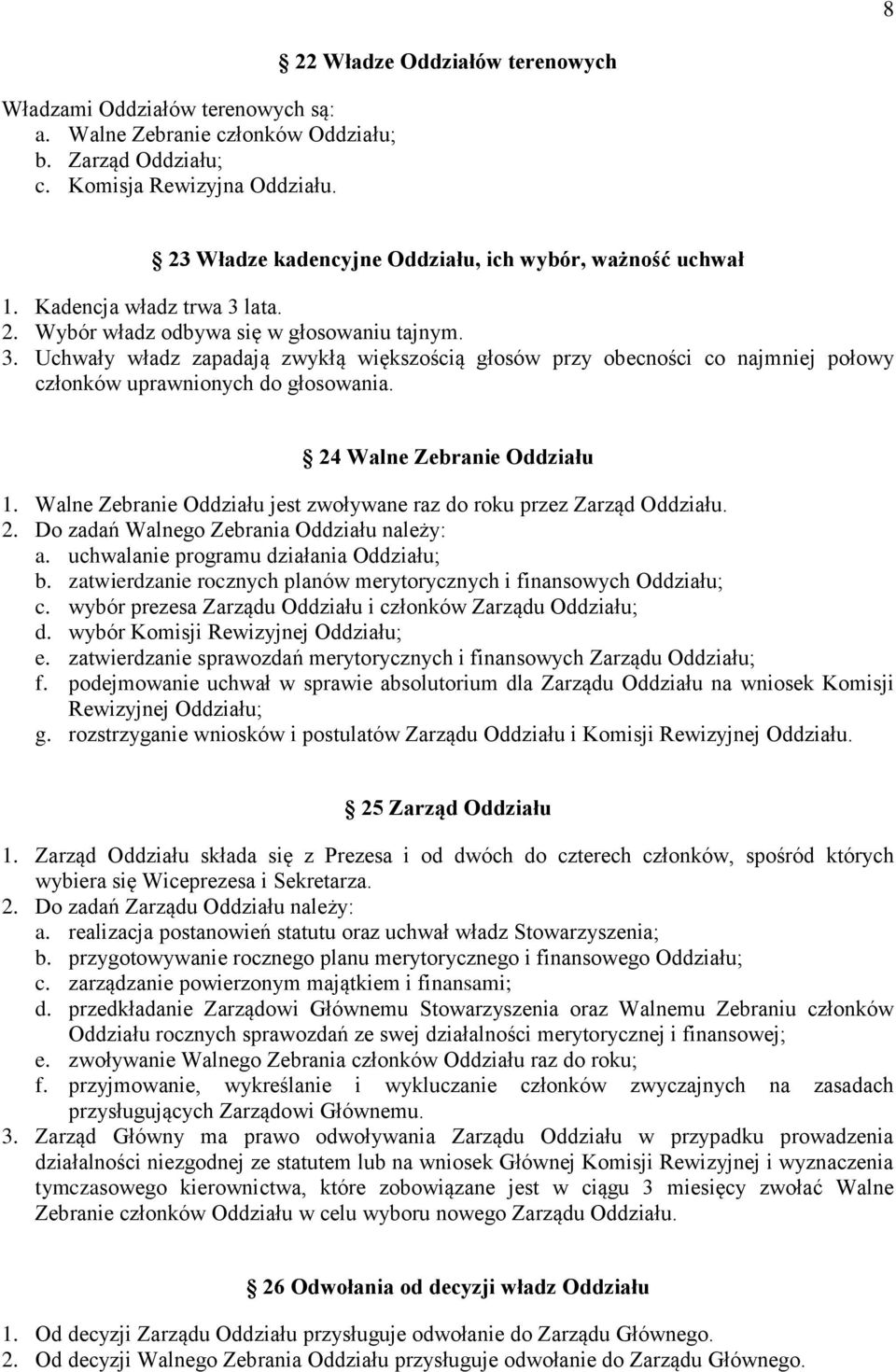 lata. 2. Wybór władz odbywa się w głosowaniu tajnym. 3. Uchwały władz zapadają zwykłą większością głosów przy obecności co najmniej połowy członków uprawnionych do głosowania.