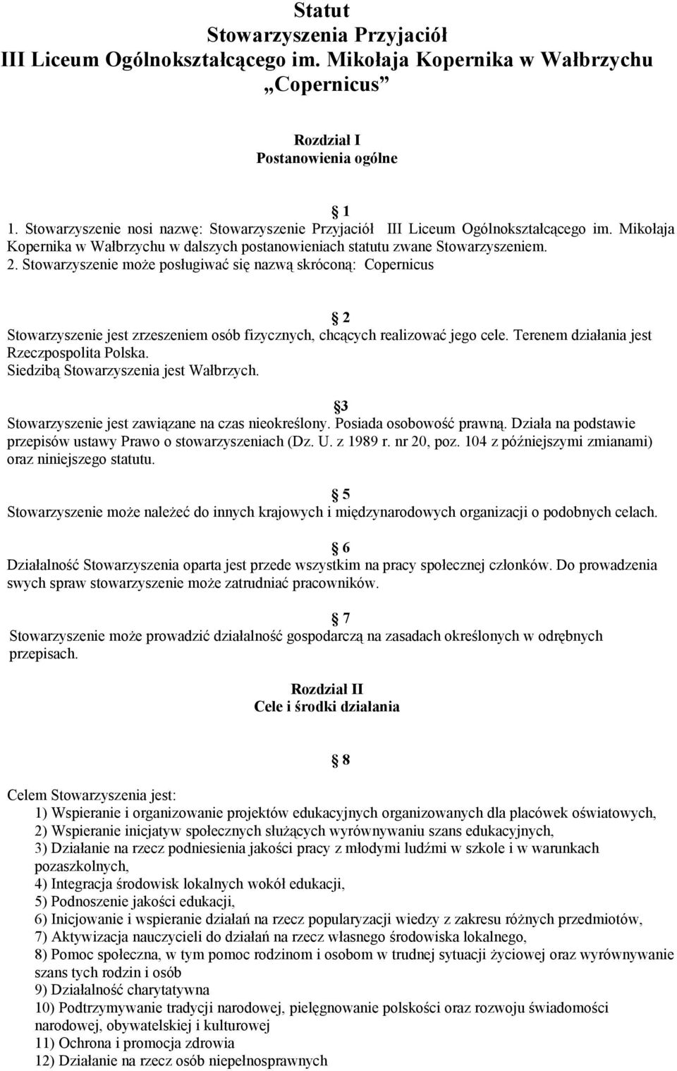 Stowarzyszenie może posługiwać się nazwą skróconą: Copernicus 2 Stowarzyszenie jest zrzeszeniem osób fizycznych, chcących realizować jego cele. Terenem działania jest Rzeczpospolita Polska.