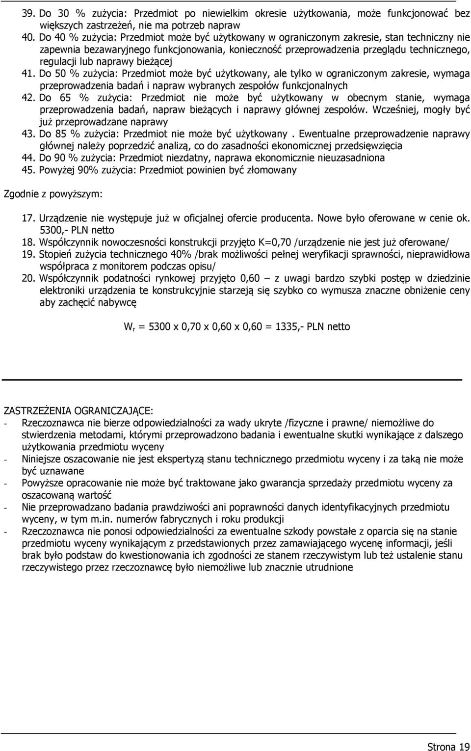 naprawy bieżącej 41. Do 50 % zużycia: Przedmiot może być użytkowany, ale tylko w ograniczonym zakresie, wymaga przeprowadzenia badań i napraw wybranych zespołów funkcjonalnych 42.