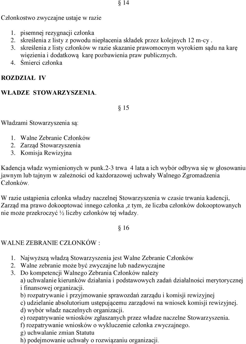 Władzami Stowarzyszenia są: 1. Walne Zebranie Członków 2. Zarząd Stowarzyszenia 3. Komisja Rewizyjna 15 Kadencja władz wymienionych w punk.