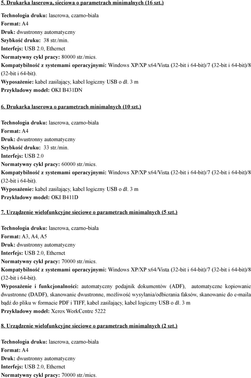 Wyposażenie: kabel zasilający, kabel logiczny USB o dł. 3 m Przykładowy model: OKI B431DN 6. Drukarka laserowa o parametrach minimalnych (10 szt.