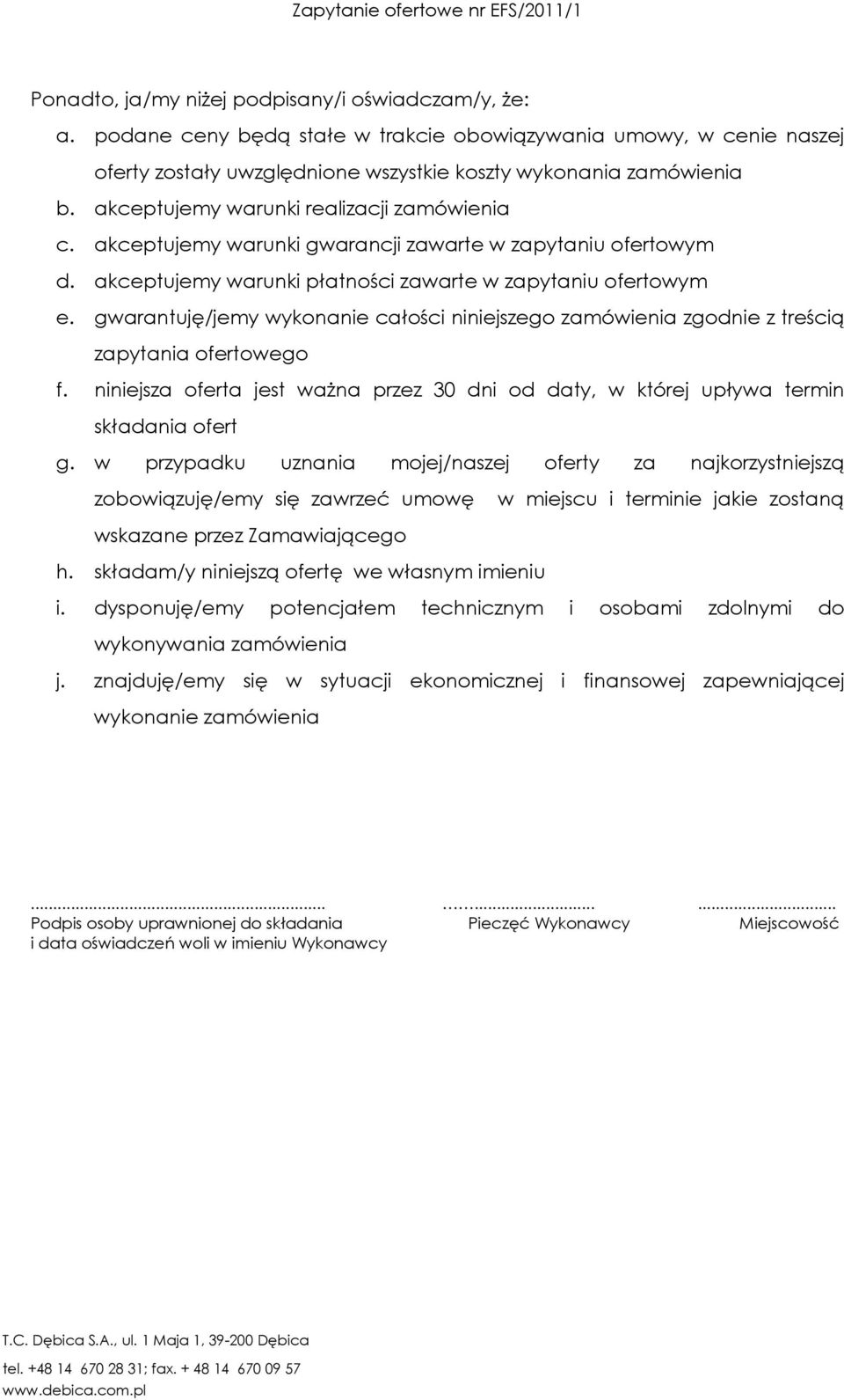 gwarantuję/jemy wykonanie całości niniejszego zamówienia zgodnie z treścią zapytania ofertowego f. niniejsza oferta jest ważna przez 30 dni od daty, w której upływa termin składania ofert g.