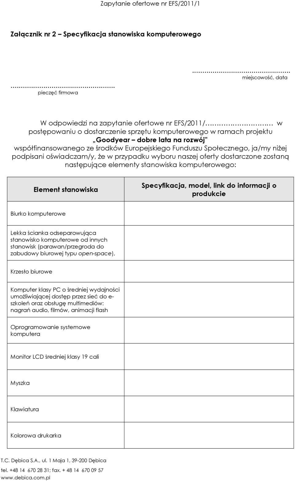 Europejskiego Funduszu Społecznego, ja/my niżej podpisani oświadczam/y, że w przypadku wyboru naszej oferty dostarczone zostaną następujące elementy stanowiska komputerowego: Element stanowiska