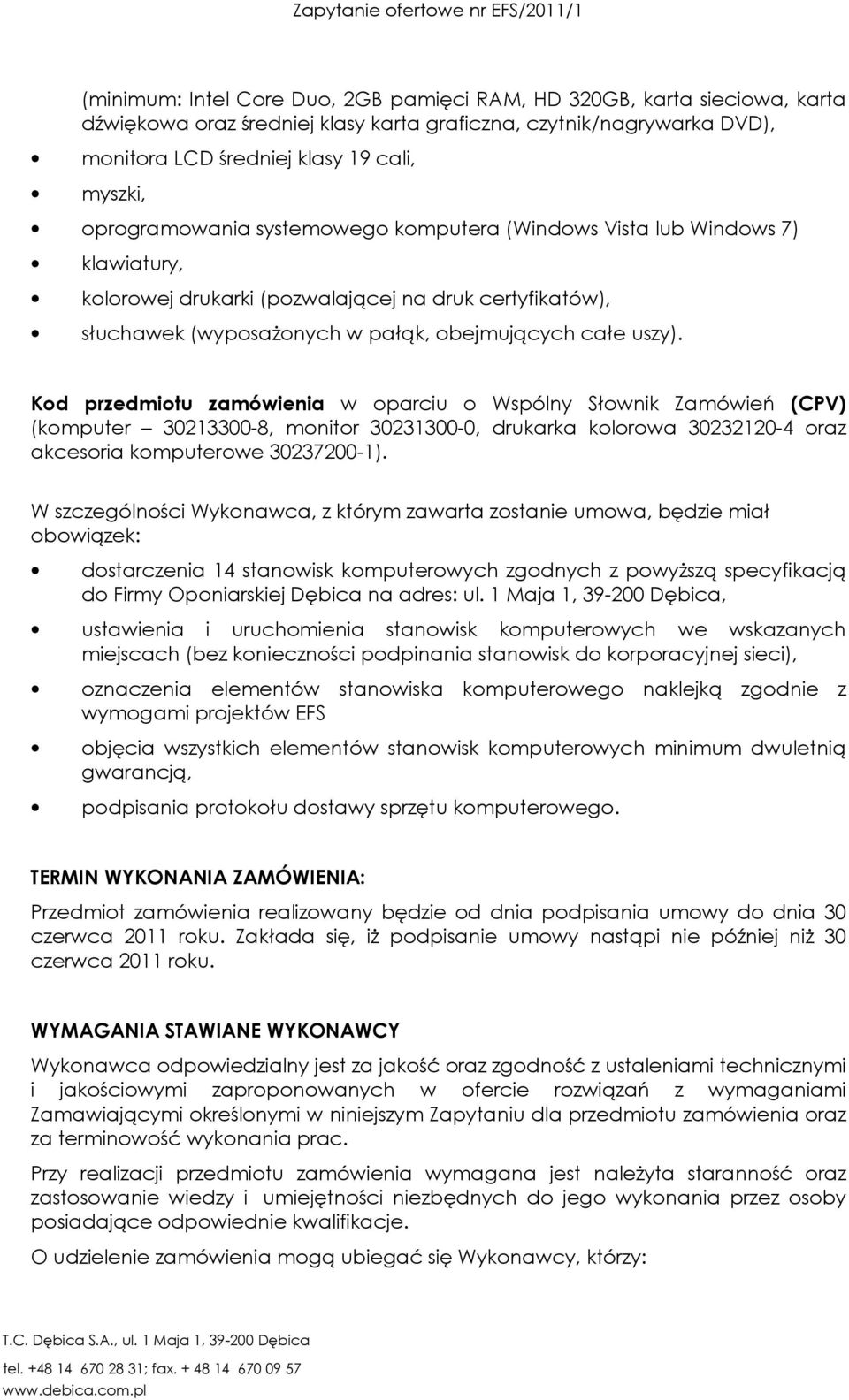 Kod przedmiotu zamówienia w oparciu o Wspólny Słownik Zamówień (CPV) (komputer 30213300-8, monitor 30231300-0, drukarka kolorowa 30232120-4 oraz akcesoria komputerowe 30237200-1).