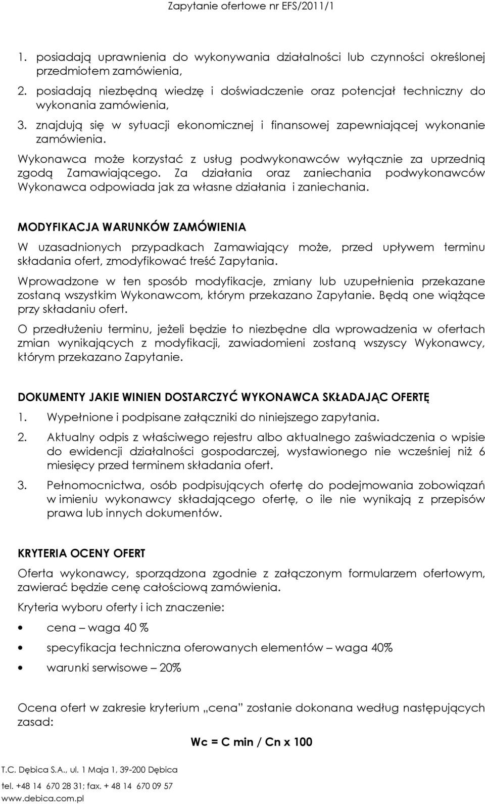 Wykonawca może korzystać z usług podwykonawców wyłącznie za uprzednią zgodą Zamawiającego. Za działania oraz zaniechania podwykonawców Wykonawca odpowiada jak za własne działania i zaniechania.