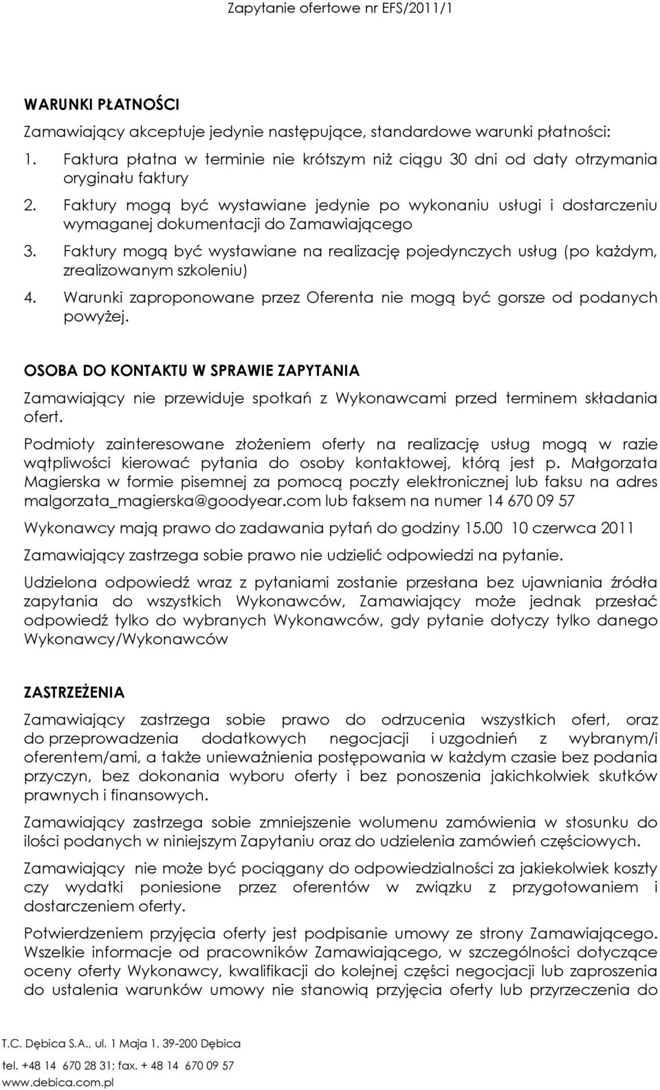 Faktury mogą być wystawiane na realizację pojedynczych usług (po każdym, zrealizowanym szkoleniu) 4. Warunki zaproponowane przez Oferenta nie mogą być gorsze od podanych powyżej.