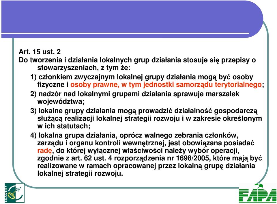 jednostki samorządu terytorialnego; 2) nadzór nad lokalnymi grupami działania sprawuje marszałek województwa; 3) lokalne grupy działania mogą prowadzić działalność gospodarczą słuŝącą realizacji