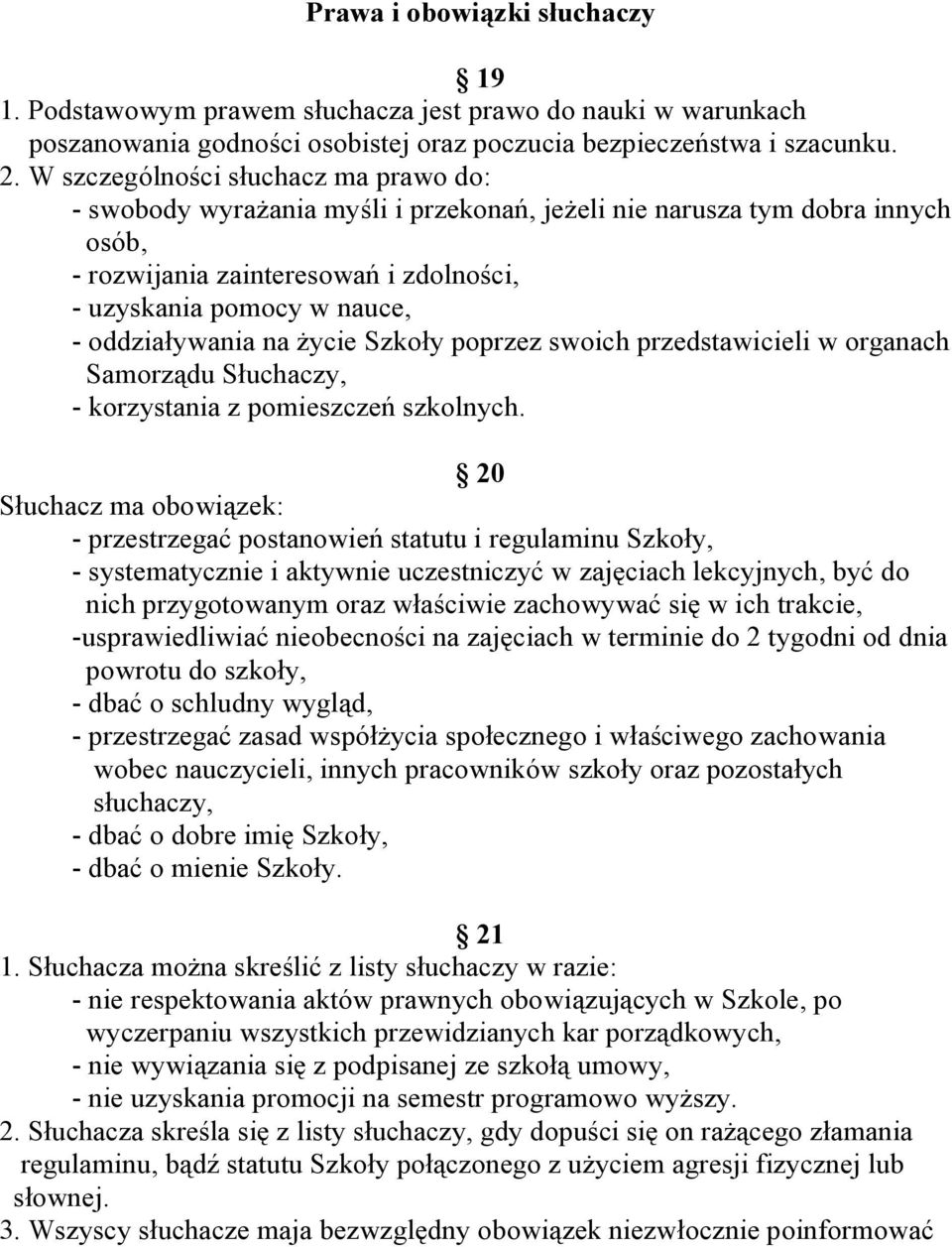 oddziaływania na życie Szkoły poprzez swoich przedstawicieli w organach Samorządu Słuchaczy, - korzystania z pomieszczeń szkolnych.