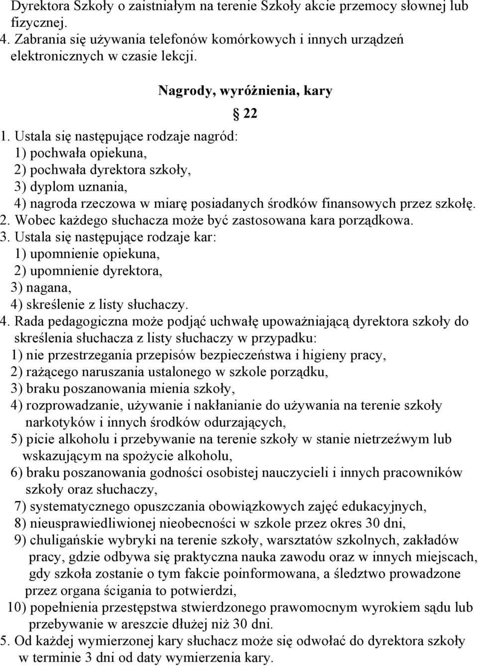 Ustala się następujące rodzaje nagród: 1) pochwała opiekuna, 2) pochwała dyrektora szkoły, 3) dyplom uznania, 4) nagroda rzeczowa w miarę posiadanych środków finansowych przez szkołę. 2. Wobec każdego słuchacza może być zastosowana kara porządkowa.