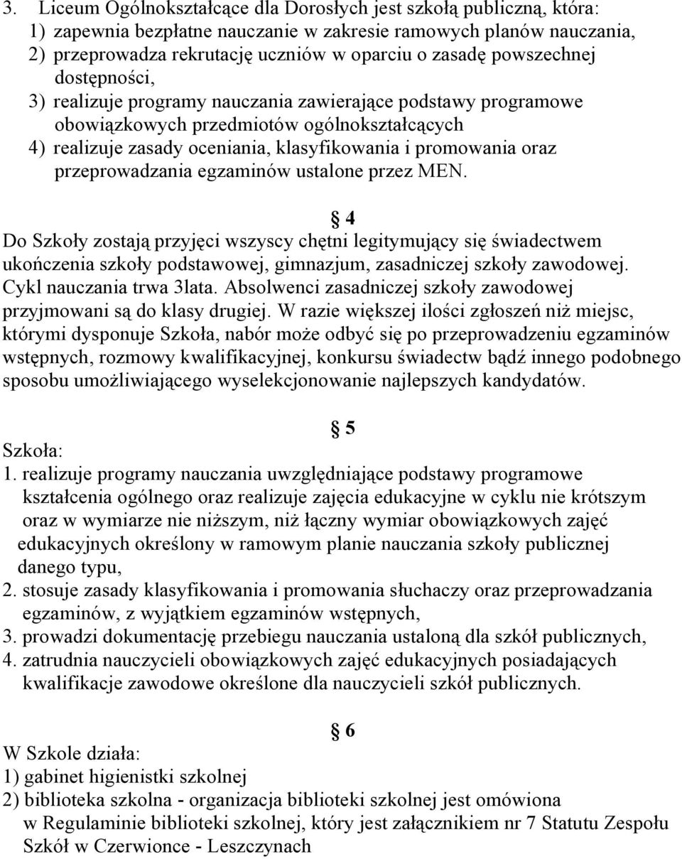 przeprowadzania egzaminów ustalone przez MEN. 4 Do Szkoły zostają przyjęci wszyscy chętni legitymujący się świadectwem ukończenia szkoły podstawowej, gimnazjum, zasadniczej szkoły zawodowej.