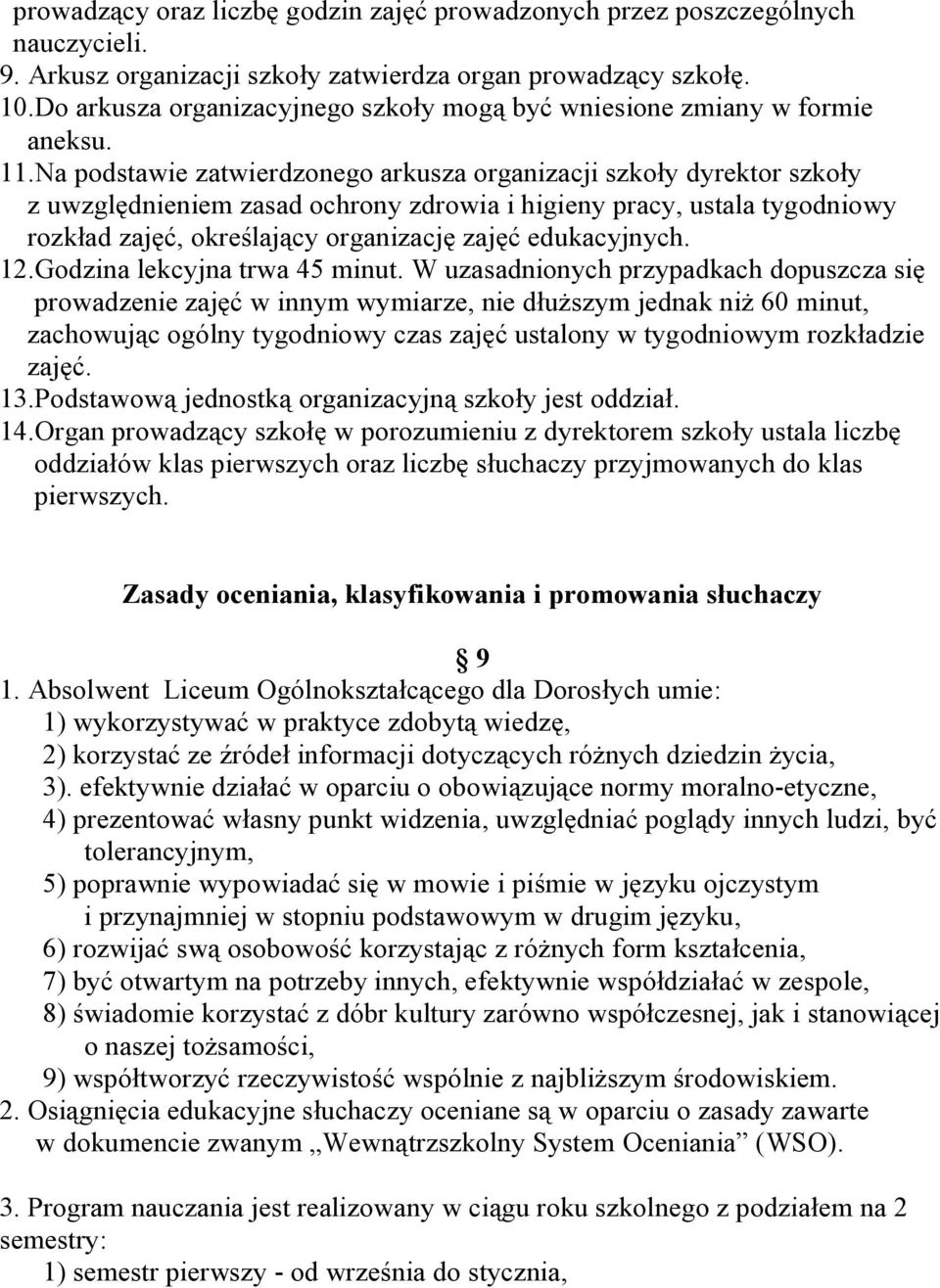 Na podstawie zatwierdzonego arkusza organizacji szkoły dyrektor szkoły z uwzględnieniem zasad ochrony zdrowia i higieny pracy, ustala tygodniowy rozkład zajęć, określający organizację zajęć