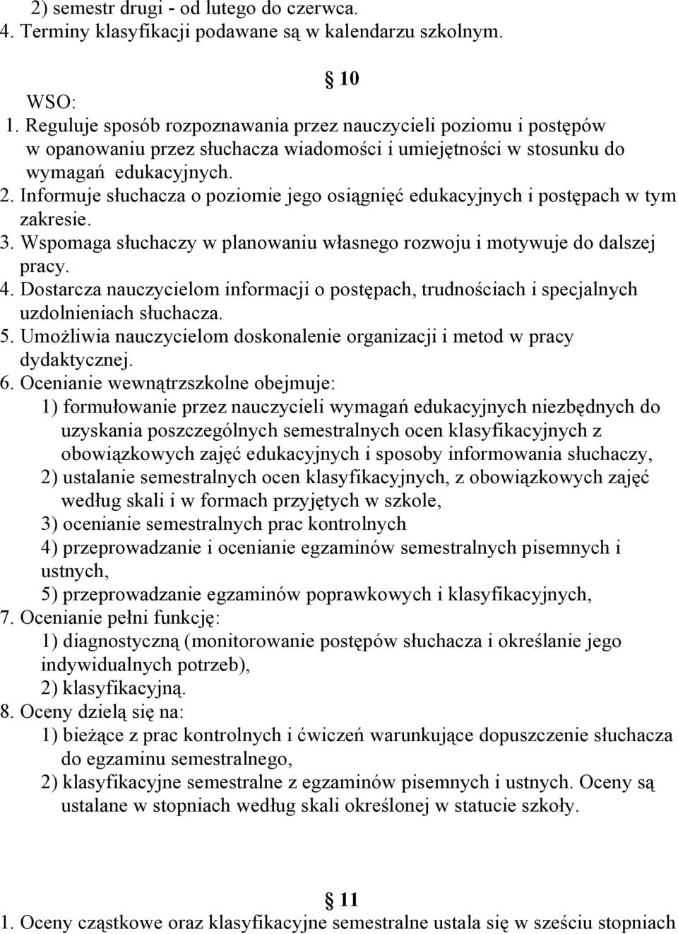 Informuje słuchacza o poziomie jego osiągnięć edukacyjnych i postępach w tym zakresie. 3. Wspomaga słuchaczy w planowaniu własnego rozwoju i motywuje do dalszej pracy. 4.