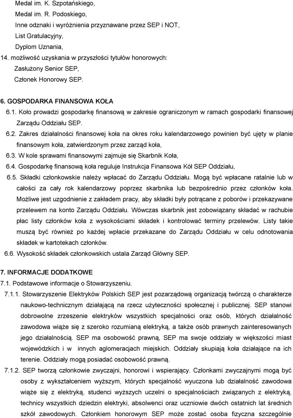 Koło prowadzi gospodarkę finansową w zakresie ograniczonym w ramach gospodarki finansowej Zarządu Oddziału SEP. 6.2.