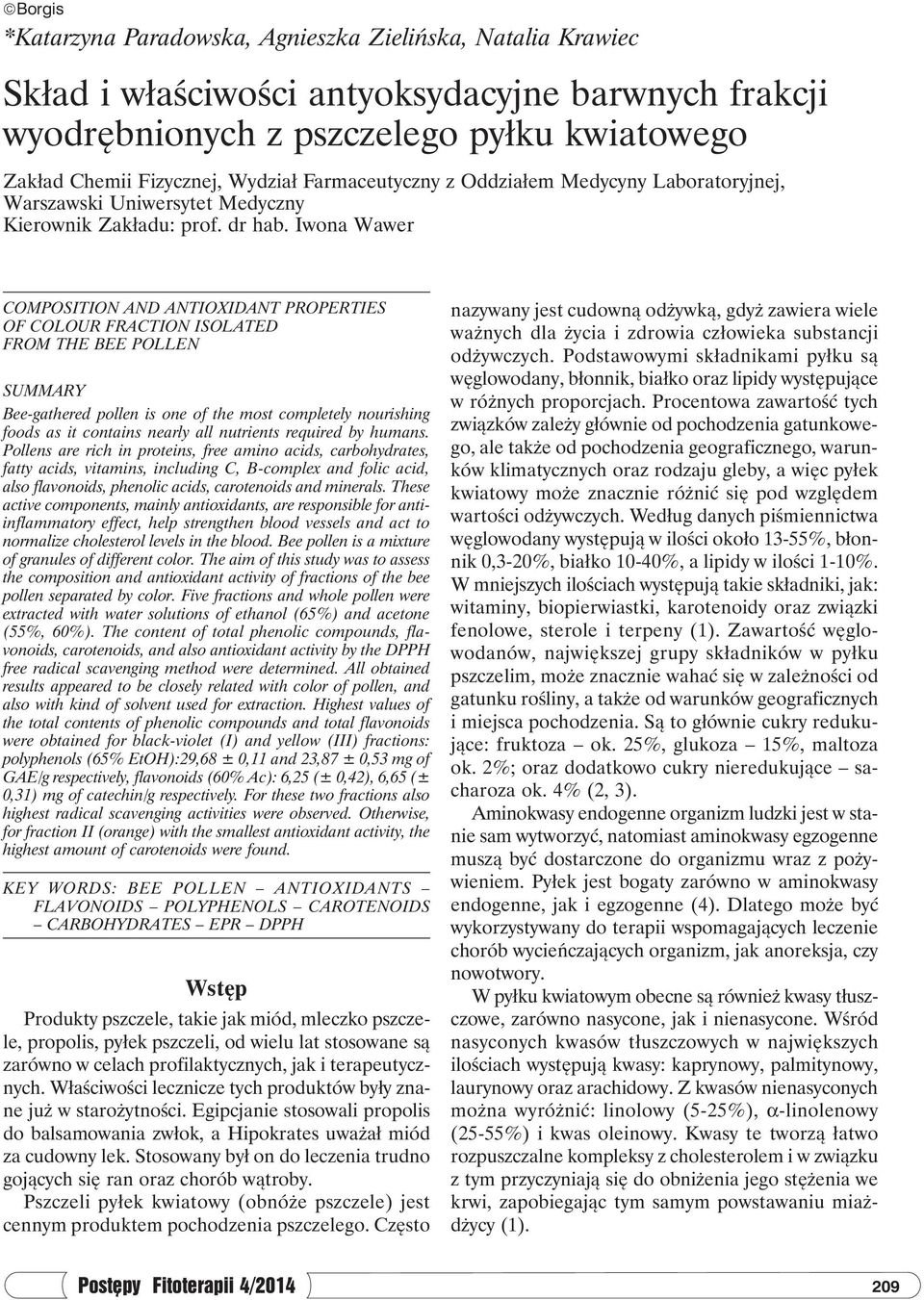 Iwona Wawer COMPOSITION AND ANTIOXIDANT PROPERTIES OF COLOUR FRACTION ISOLATED FROM THE BEE POLLEN SUMMARY Bee-gathered pollen is one of the most completely nourishing foods as it contains nearly all