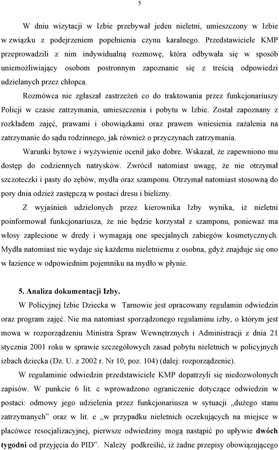 Rozmówca nie zgłaszał zastrzeżeń co do traktowania przez funkcjonariuszy Policji w czasie zatrzymania, umieszczenia i pobytu w Izbie.