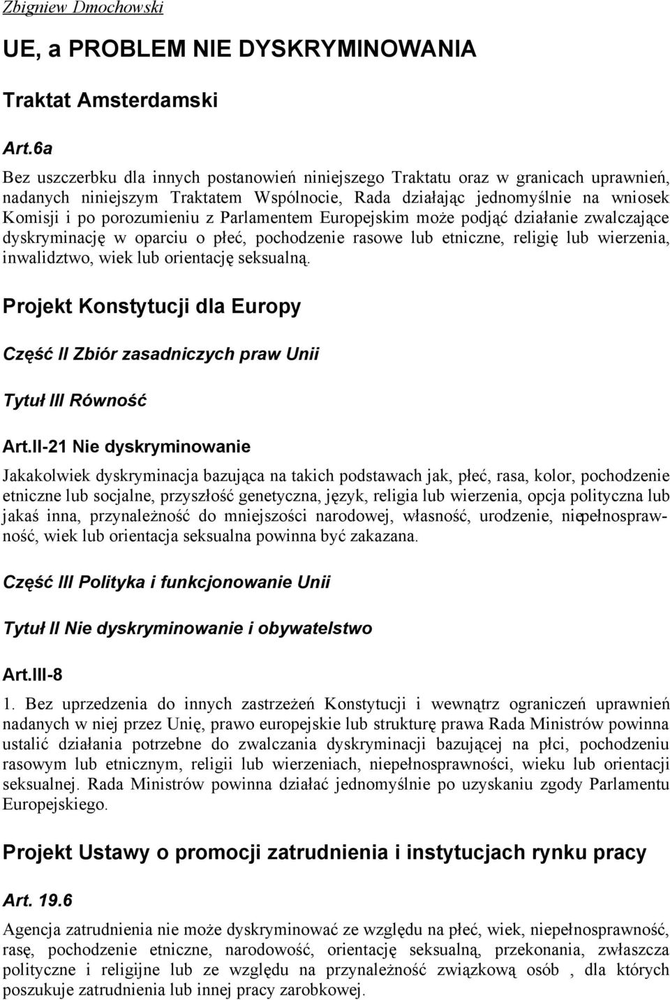 Parlamentem Europejskim może podjąć działanie zwalczające dyskryminację w oparciu o płeć, pochodzenie rasowe lub etniczne, religię lub wierzenia, inwalidztwo, wiek lub orientację seksualną.