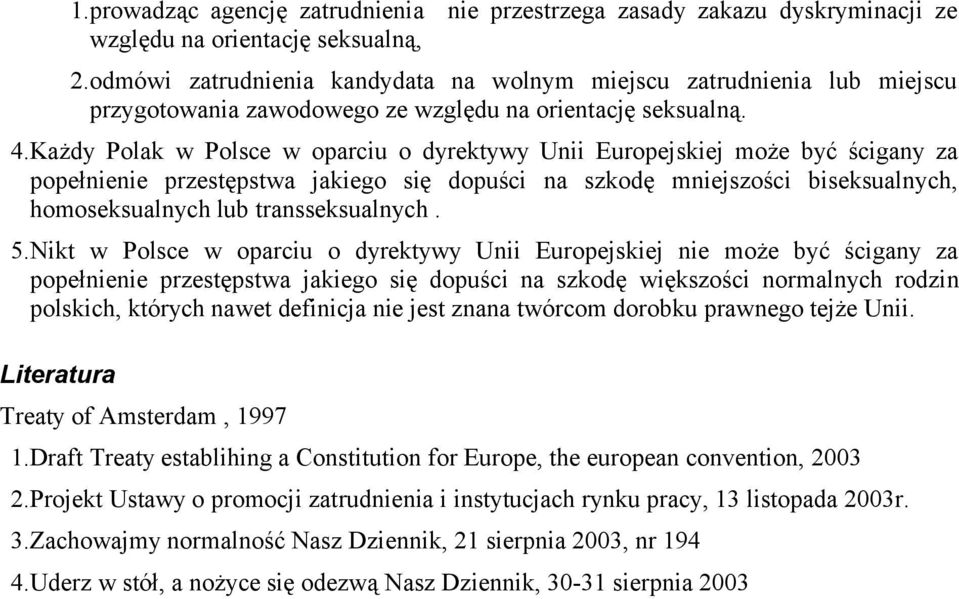 Każdy Polak w Polsce w oparciu o dyrektywy Unii Europejskiej może być ścigany za popełnienie przestępstwa jakiego się dopuści na szkodę mniejszości biseksualnych, homoseksualnych lub transseksualnych.