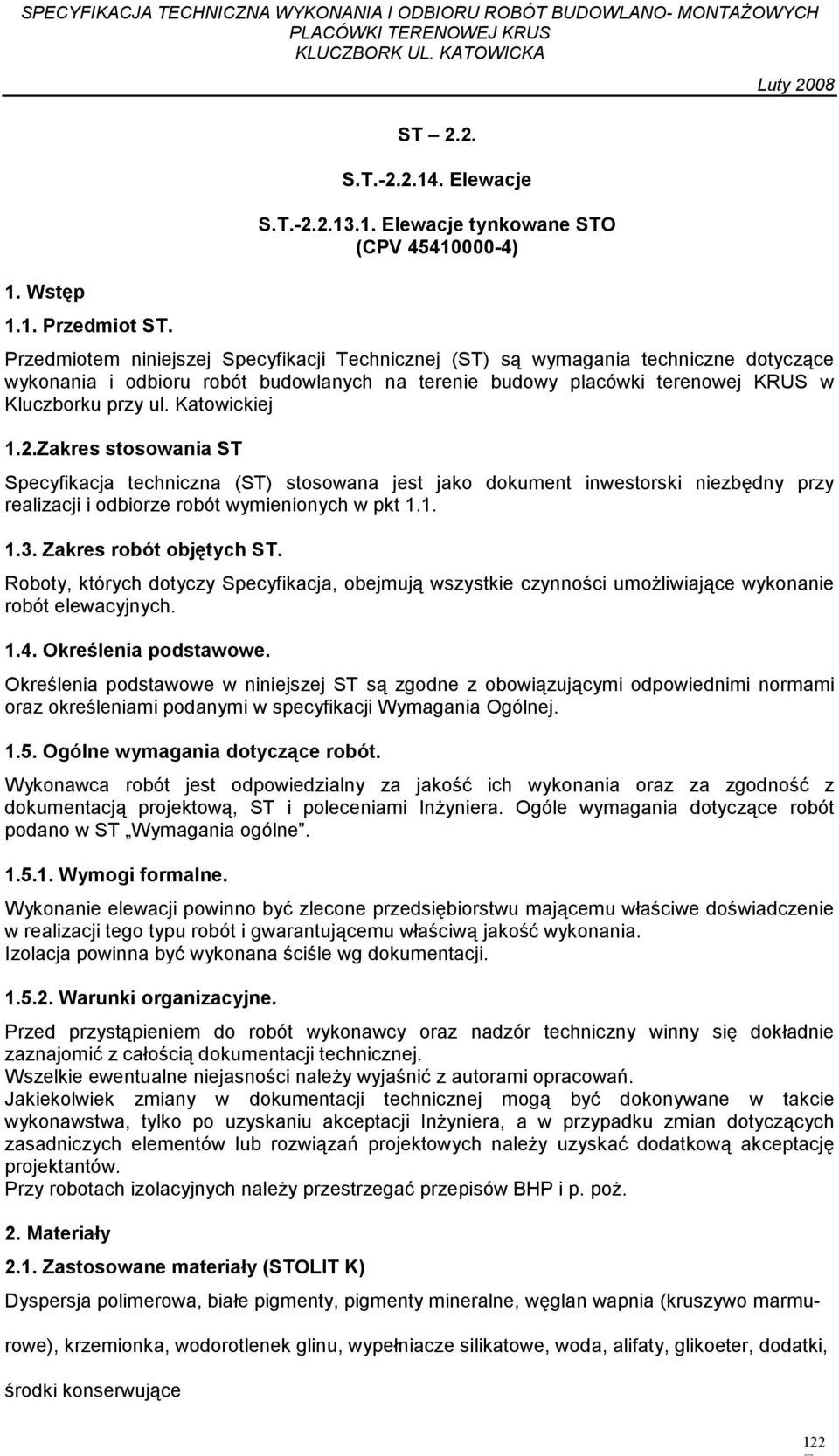 Zakres stosowania ST Specyfikacja techniczna (ST) stosowana jest jako dokument inwestorski niezbędny przy realizacji i odbiorze robót wymienionych w pkt 1.1. 1.3. Zakres robót objętych ST.