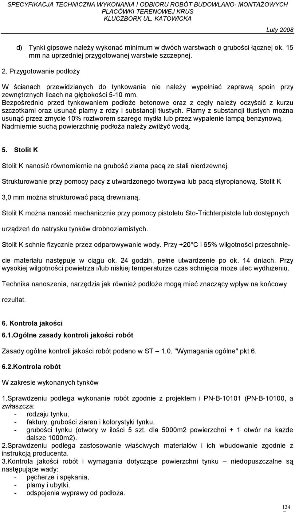 Bezpośrednio przed tynkowaniem podłoŝe betonowe oraz z cegły naleŝy oczyścić z kurzu szczotkami oraz usunąć plamy z rdzy i substancji tłustych.