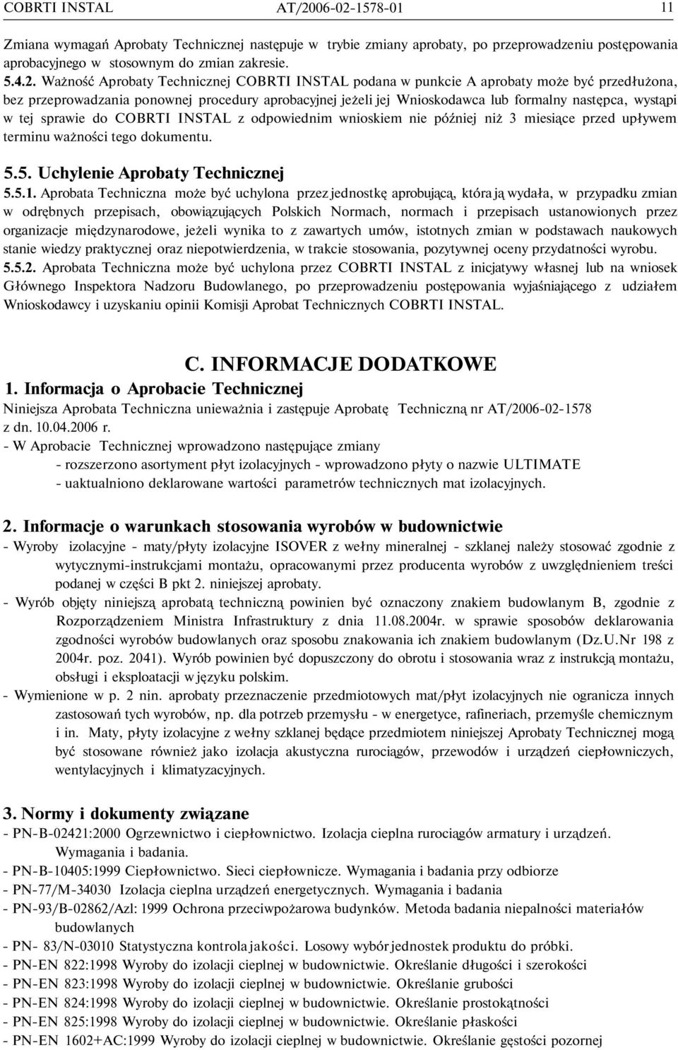 1578-01 11 Zmiana wymagań Aprobaty Technicznej następuje w trybie zmiany aprobaty, po przeprowadzeniu postępowania aprobacyjnego w stosownym do zmian zakresie. 5.4.2.