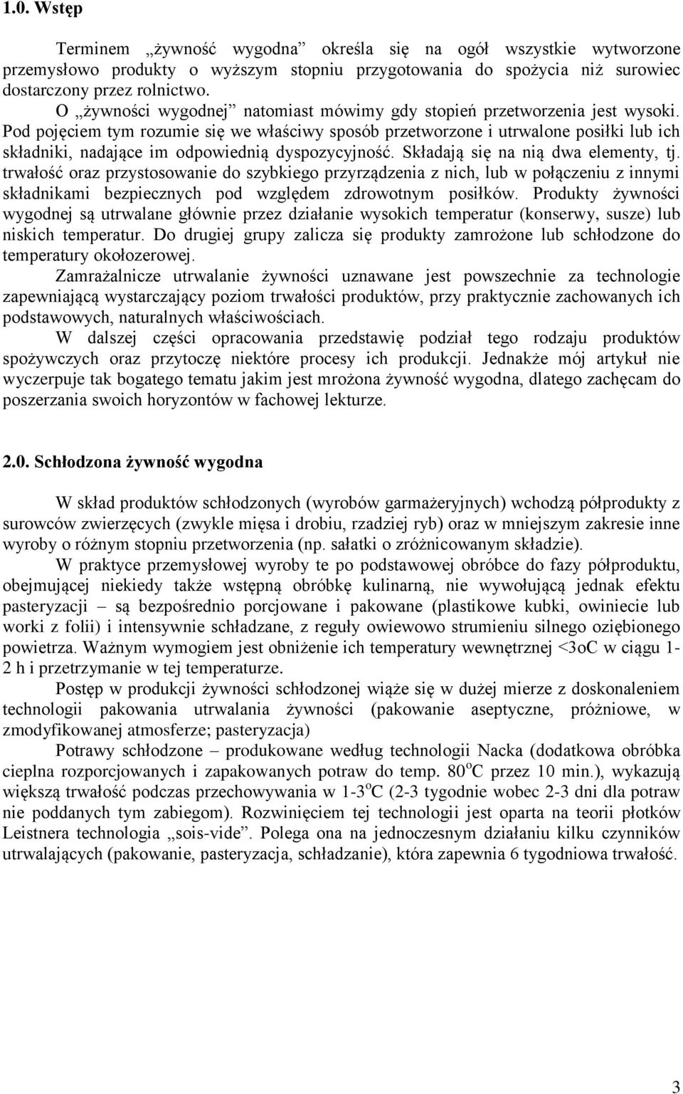 Pod pojęciem tym rozumie się we właściwy sposób przetworzone i utrwalone posiłki lub ich składniki, nadające im odpowiednią dyspozycyjność. Składają się na nią dwa elementy, tj.