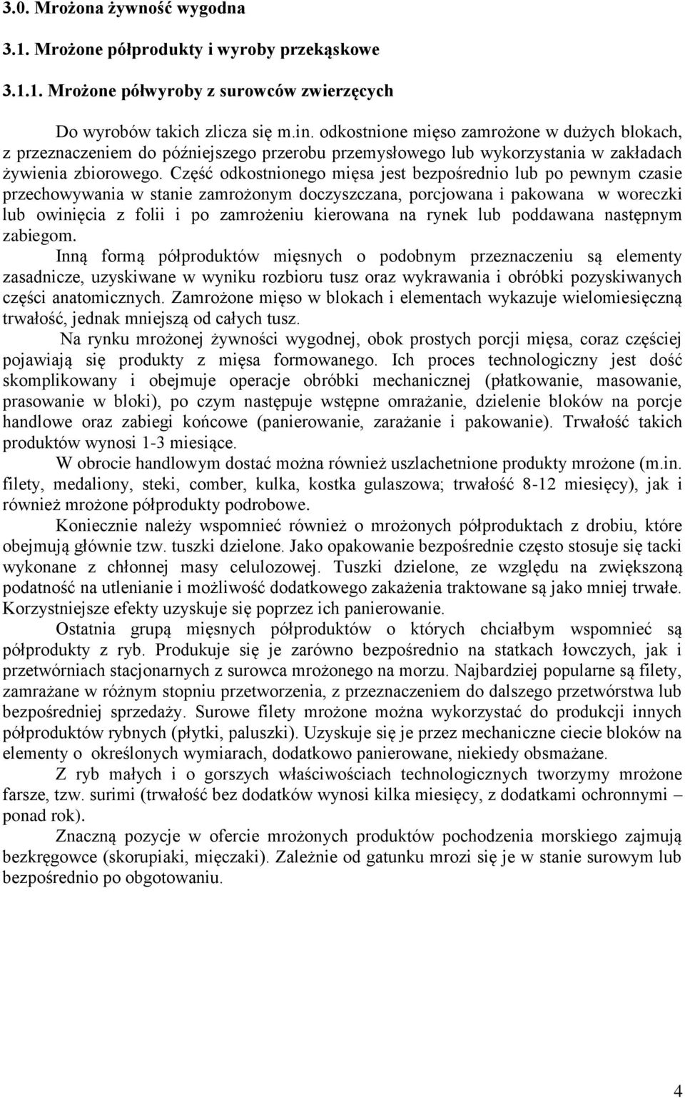 Część odkostnionego mięsa jest bezpośrednio lub po pewnym czasie przechowywania w stanie zamrożonym doczyszczana, porcjowana i pakowana w woreczki lub owinięcia z folii i po zamrożeniu kierowana na