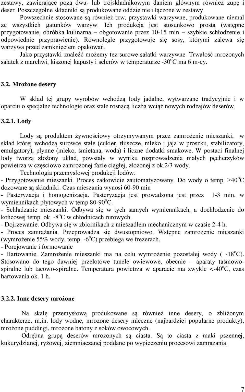 Ich produkcja jest stosunkowo prosta (wstępne przygotowanie, obróbka kulinarna obgotowanie przez 10-15 min szybkie schłodzenie i odpowiednie przyprawienie).