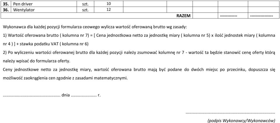 jednostkowa netto za jednostkę miary ( kolumna nr 5) x ilość jednostek miary ( kolumna nr 4 ) ] + stawka podatku VAT ( kolumna nr 6) 2) Po wyliczeniu wartości oferowanej brutto dla każdej