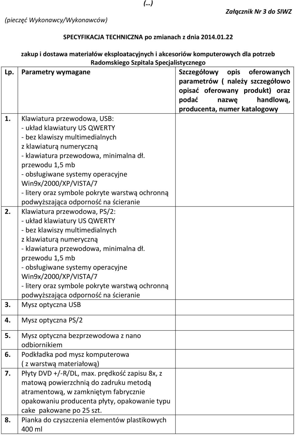 Parametry wymagane Szczegółowy opis oferowanych parametrów ( należy szczegółowo opisać oferowany produkt) oraz podać nazwę handlową, producenta, numer katalogowy 1.