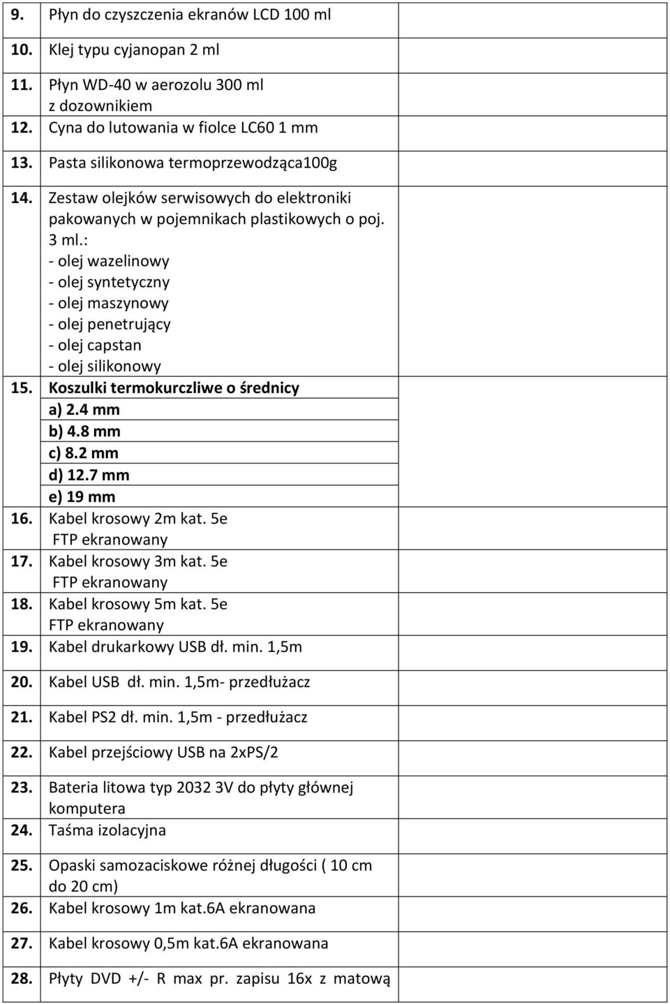 : - olej wazelinowy - olej syntetyczny - olej maszynowy - olej penetrujący - olej capstan - olej silikonowy 15. Koszulki termokurczliwe o średnicy a) 2.4 mm b) 4.8 mm c) 8.2 mm d).7 mm e) 19 mm 16.