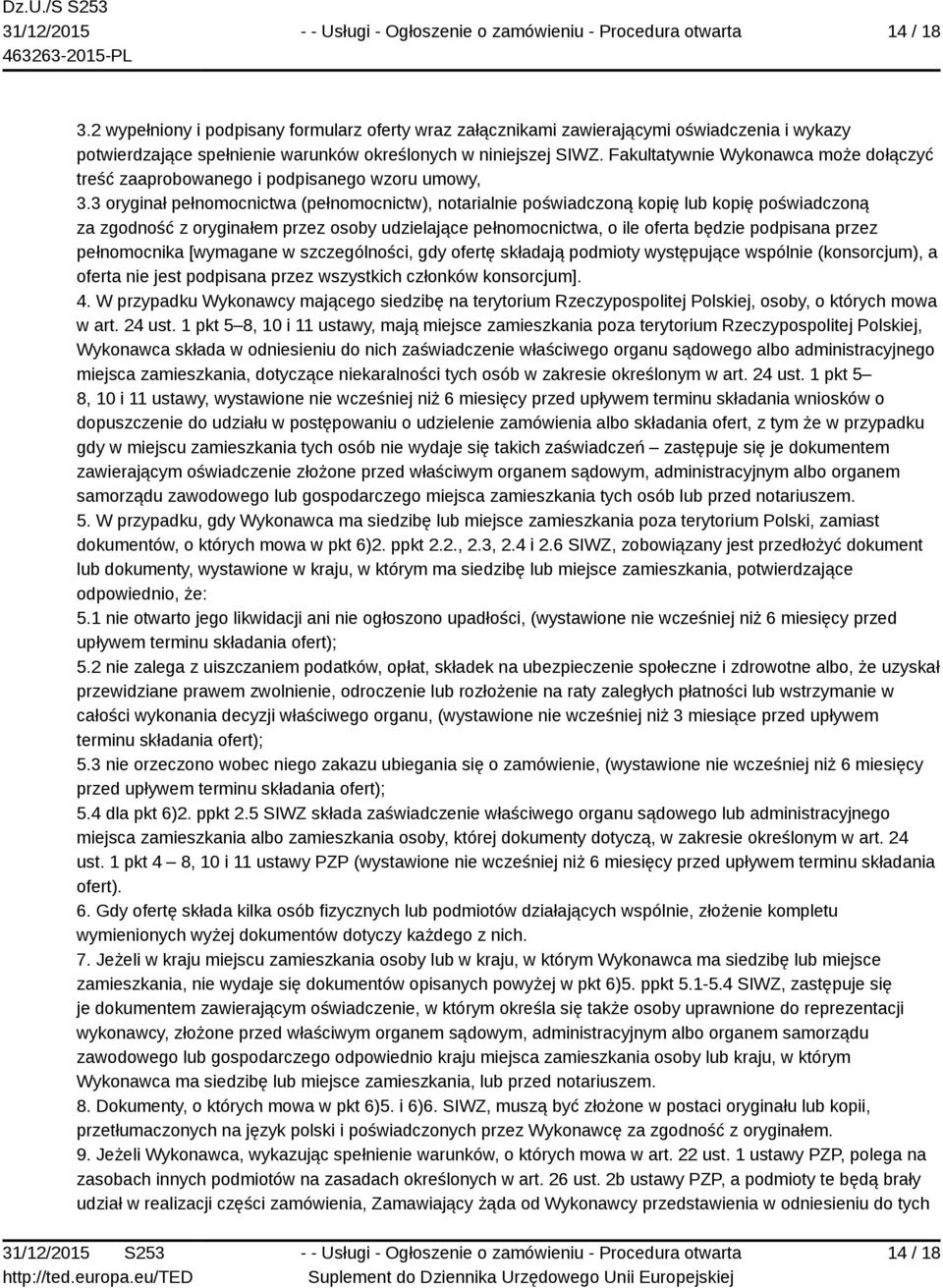 3 oryginał pełnomocnictwa (pełnomocnictw), notarialnie poświadczoną kopię lub kopię poświadczoną za zgodność z oryginałem przez osoby udzielające pełnomocnictwa, o ile oferta będzie podpisana przez