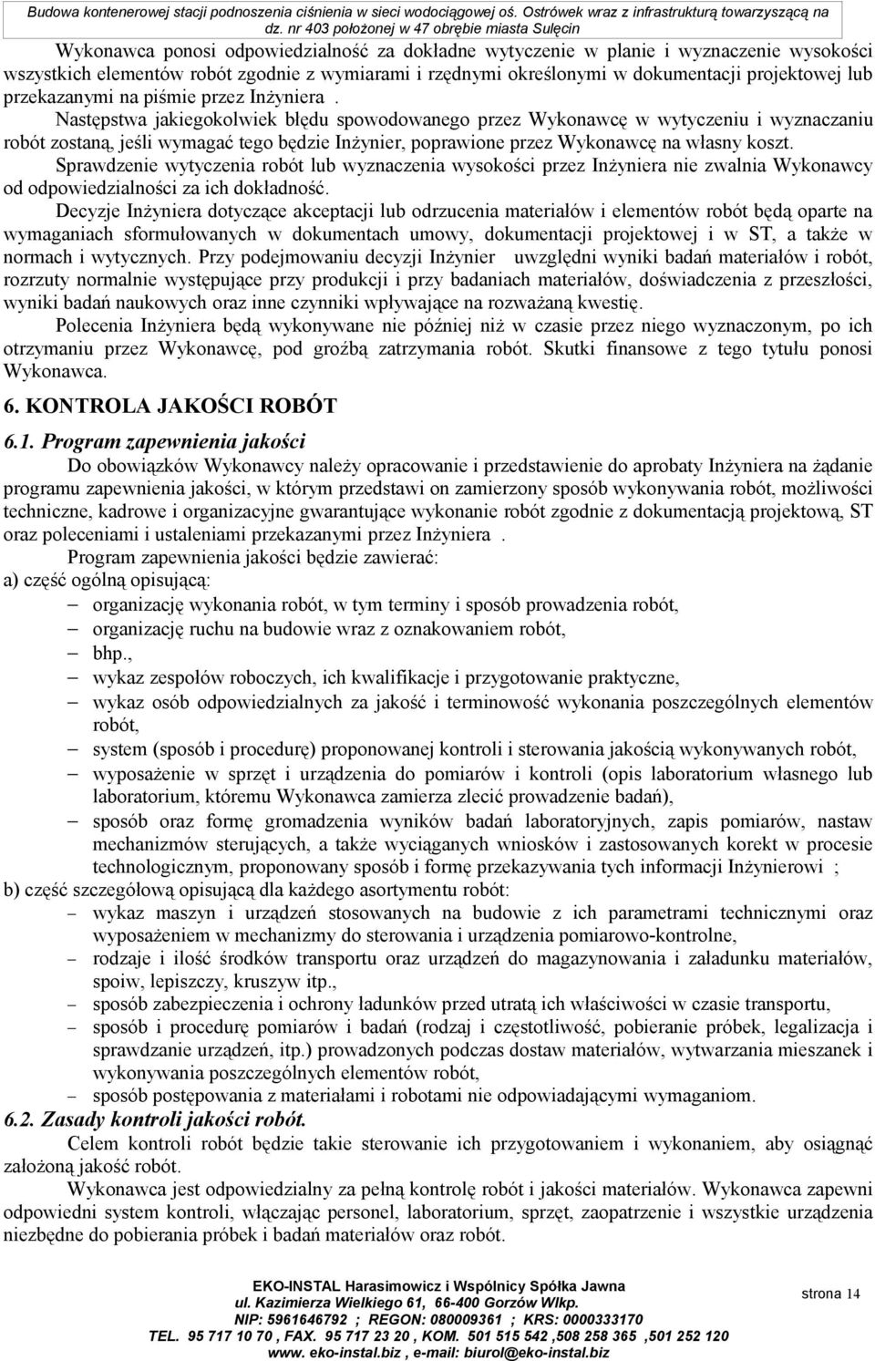 Następstwa jakiegokolwiek błędu spowodowanego przez Wykonawcę w wytyczeniu i wyznaczaniu robót zostaną, jeśli wymagać tego będzie Inżynier, poprawione przez Wykonawcę na własny koszt.