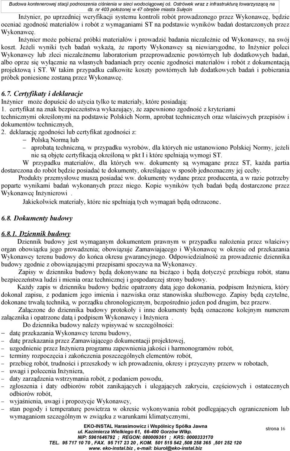 Jeżeli wyniki tych badań wykażą, że raporty Wykonawcy są niewiarygodne, to Inżynier poleci Wykonawcy lub zleci niezależnemu laboratorium przeprowadzenie powtórnych lub dodatkowych badań, albo oprze