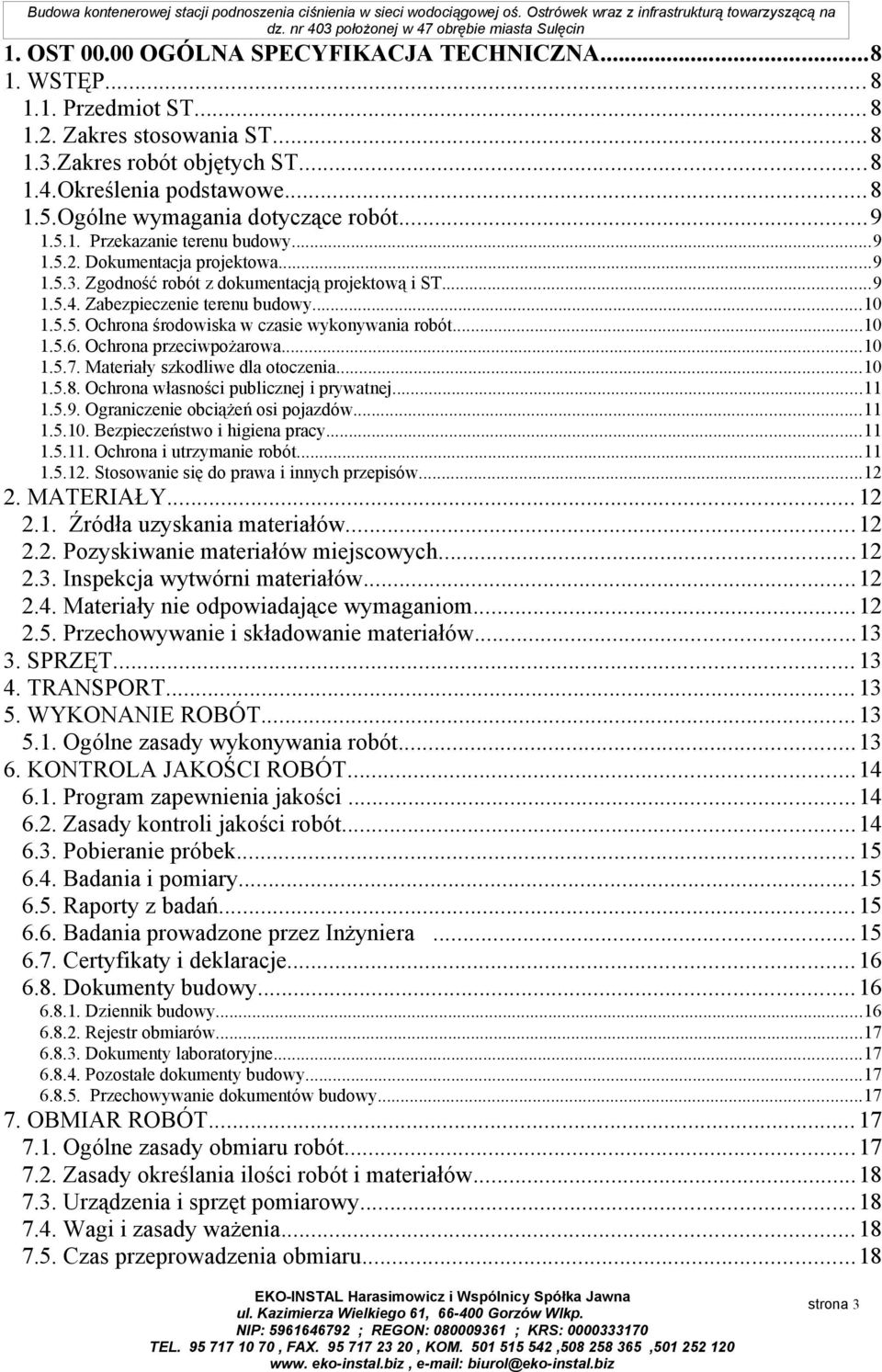 Zabezpieczenie terenu budowy...10 1.5.5. Ochrona środowiska w czasie wykonywania robót...10 1.5.6. Ochrona przeciwpożarowa...10 1.5.7. Materiały szkodliwe dla otoczenia...10 1.5.8.