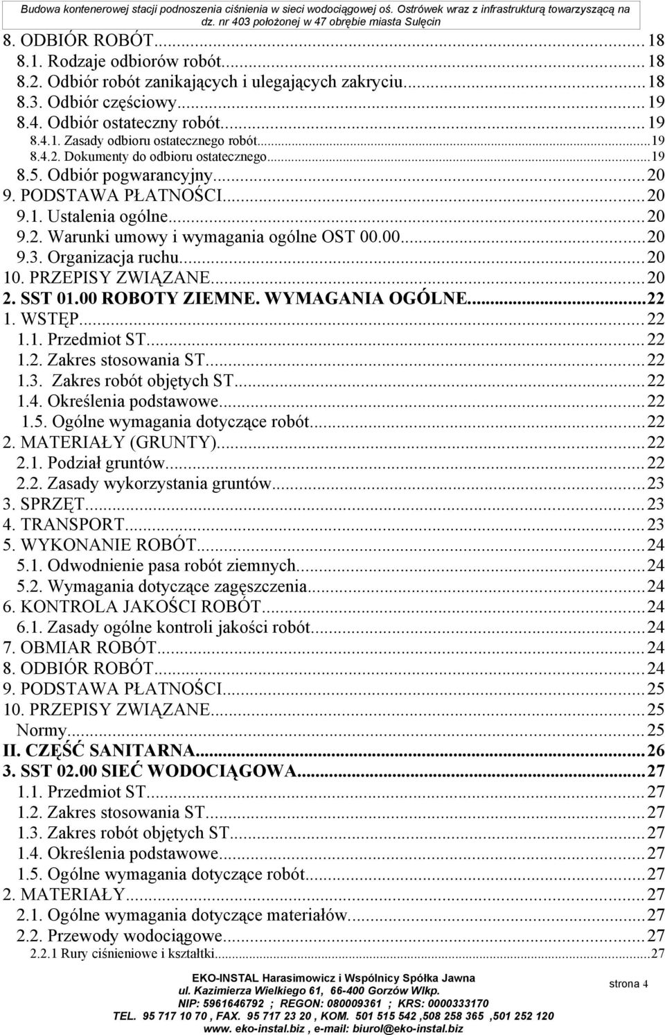 Organizacja ruchu...20 10. PRZEPISY ZWIĄZANE...20 2. SST 01.00 ROBOTY ZIEMNE. WYMAGANIA OGÓLNE...22 1. WSTĘP...22 1.1. Przedmiot ST...22 1.2. Zakres stosowania ST...22 1.3. Zakres robót objętych ST.