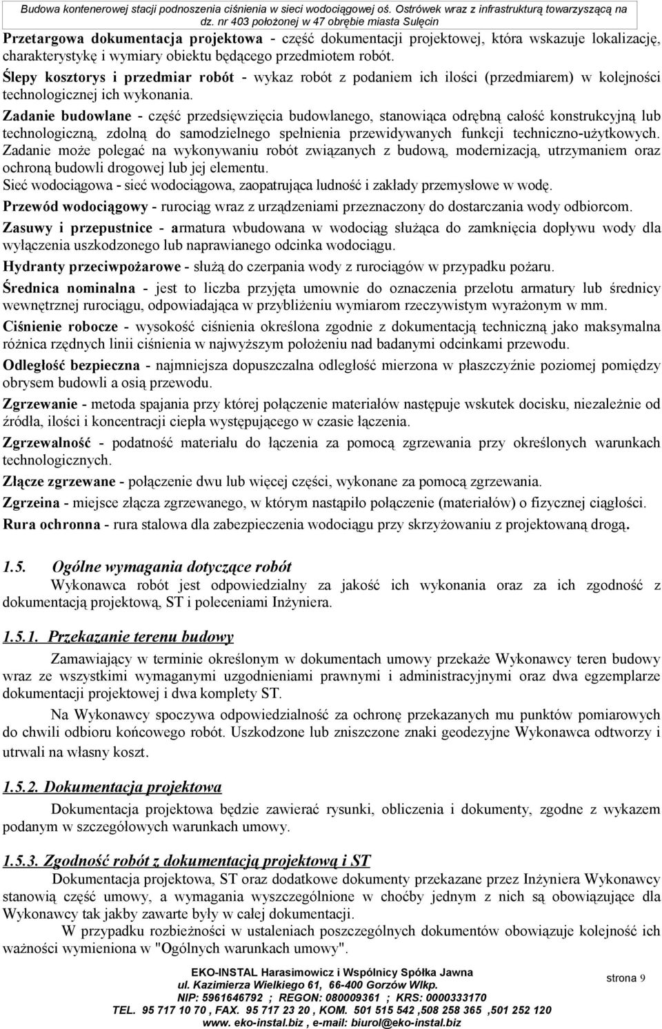 Zadanie budowlane - część przedsięwzięcia budowlanego, stanowiąca odrębną całość konstrukcyjną lub technologiczną, zdolną do samodzielnego spełnienia przewidywanych funkcji techniczno-użytkowych.