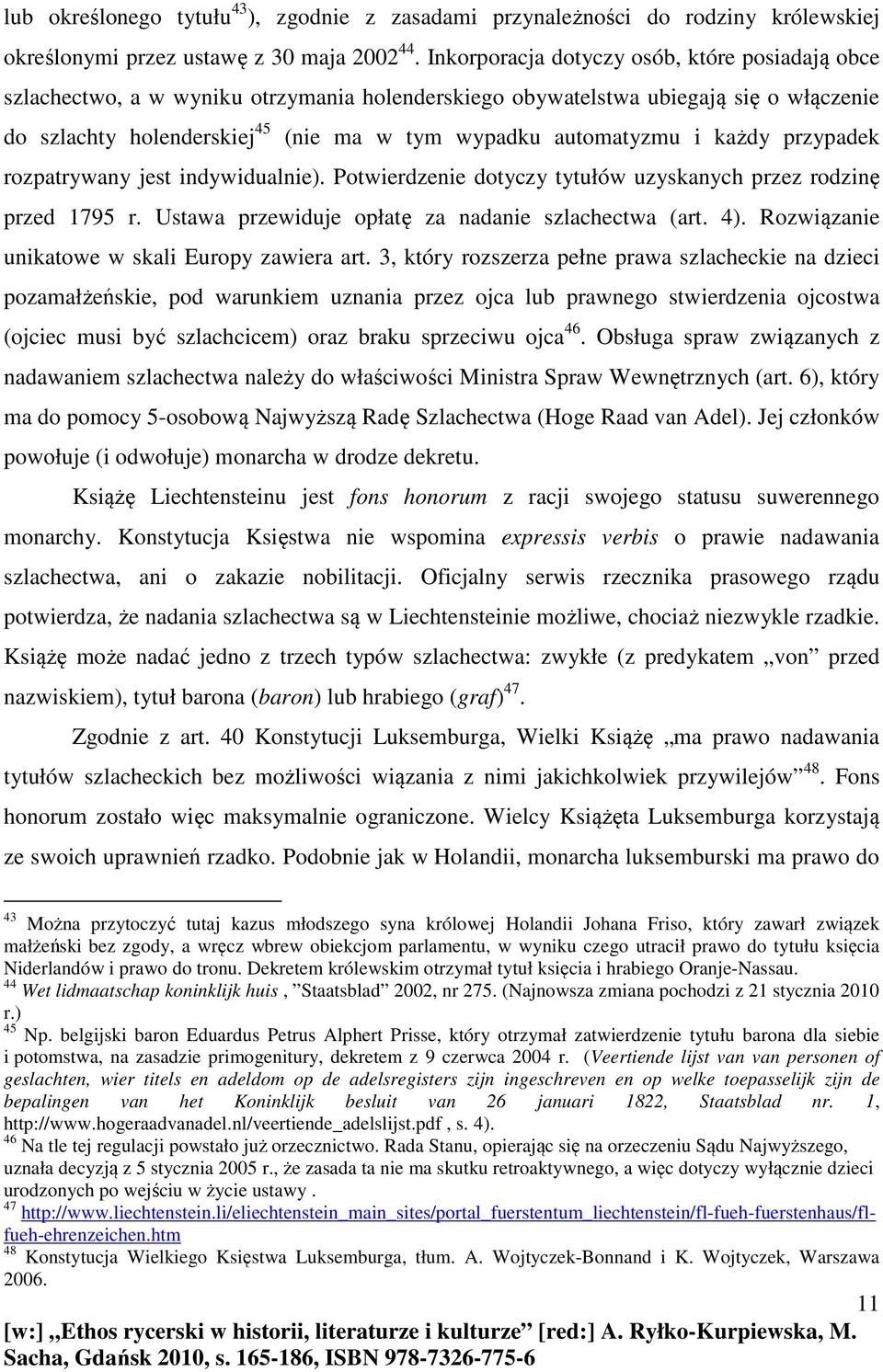 i każdy przypadek rozpatrywany jest indywidualnie). Potwierdzenie dotyczy tytułów uzyskanych przez rodzinę przed 1795 r. Ustawa przewiduje opłatę za nadanie szlachectwa (art. 4).