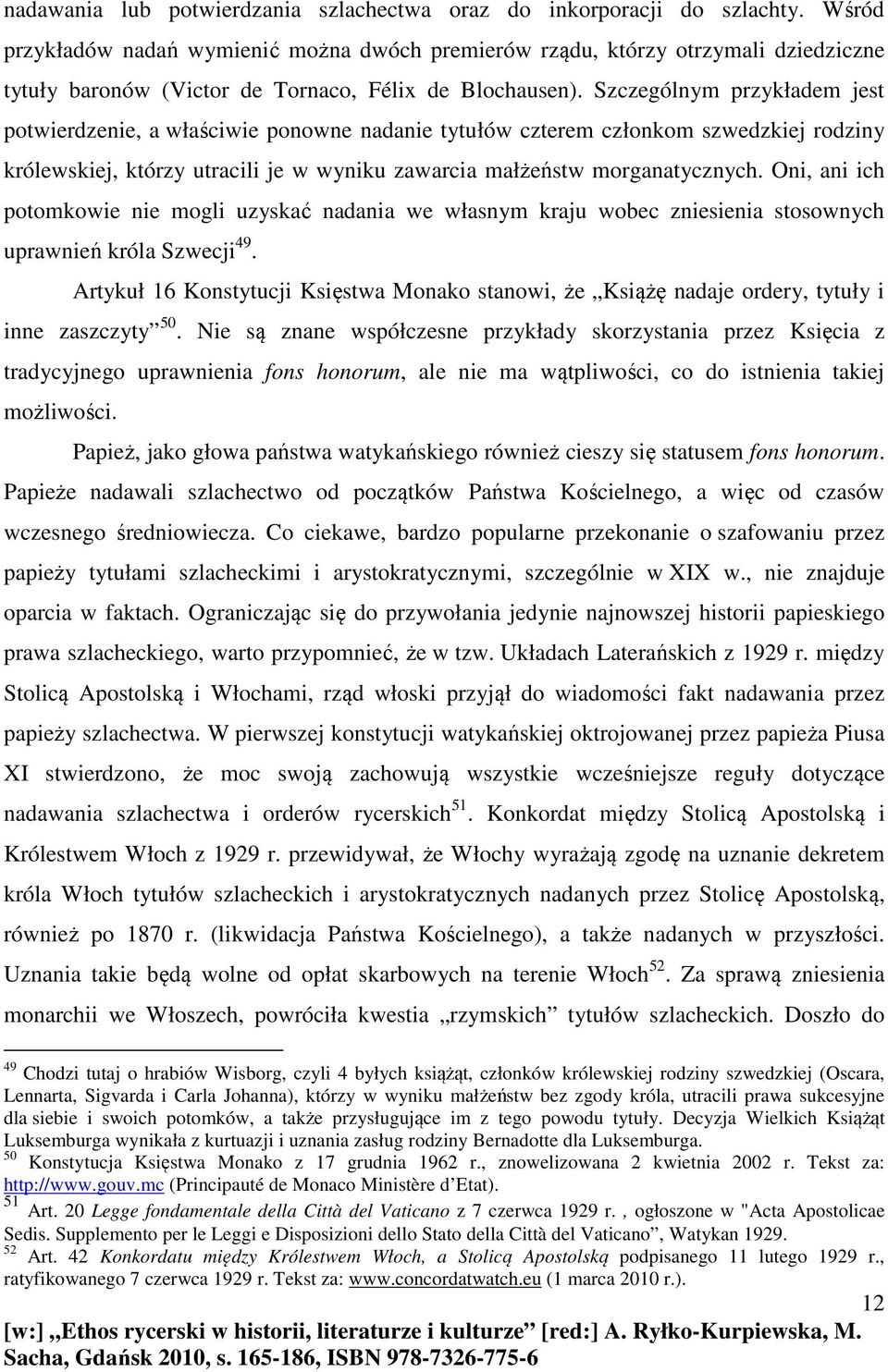 Szczególnym przykładem jest potwierdzenie, a właściwie ponowne nadanie tytułów czterem członkom szwedzkiej rodziny królewskiej, którzy utracili je w wyniku zawarcia małżeństw morganatycznych.