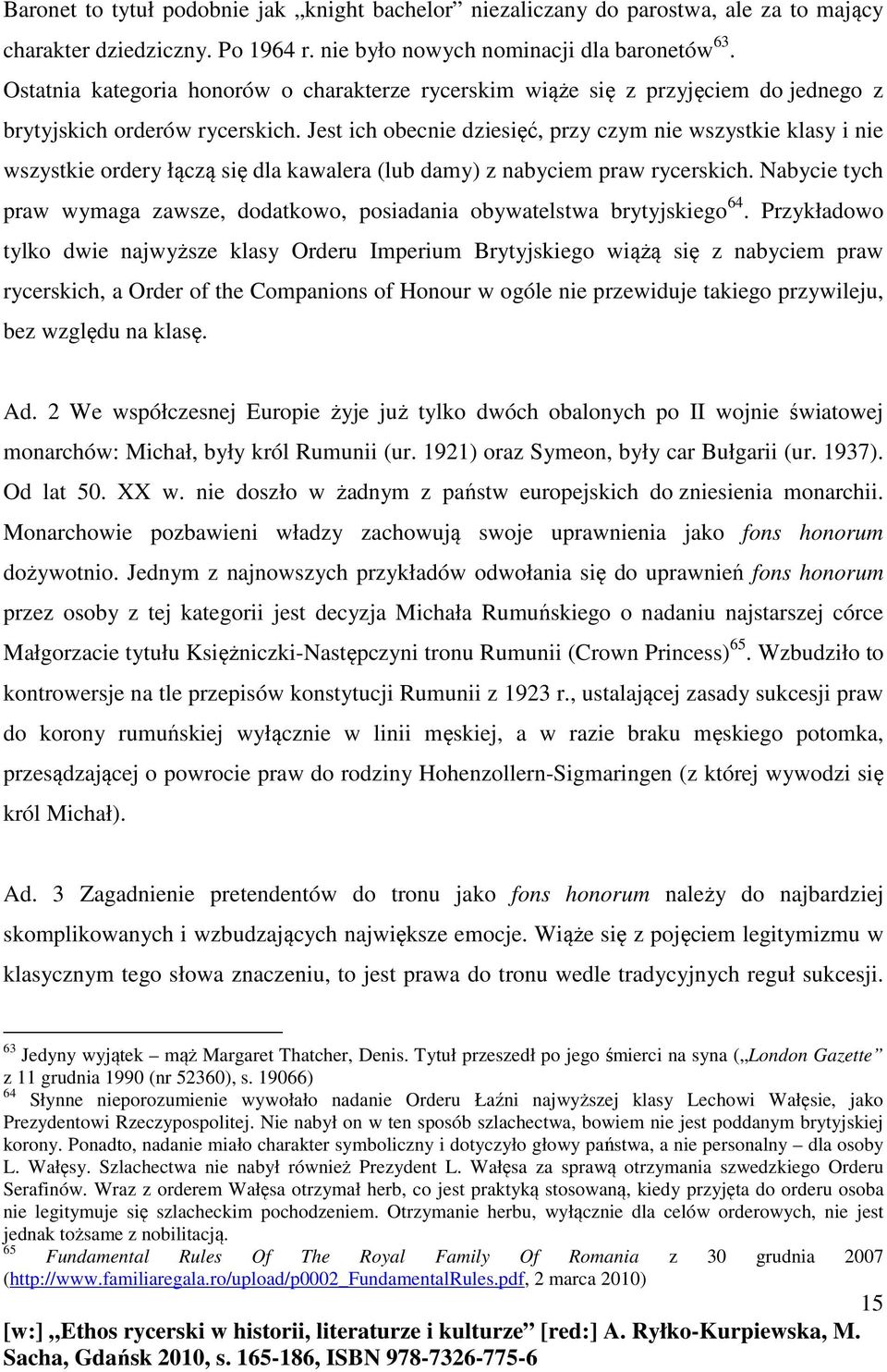 Jest ich obecnie dziesięć, przy czym nie wszystkie klasy i nie wszystkie ordery łączą się dla kawalera (lub damy) z nabyciem praw rycerskich.