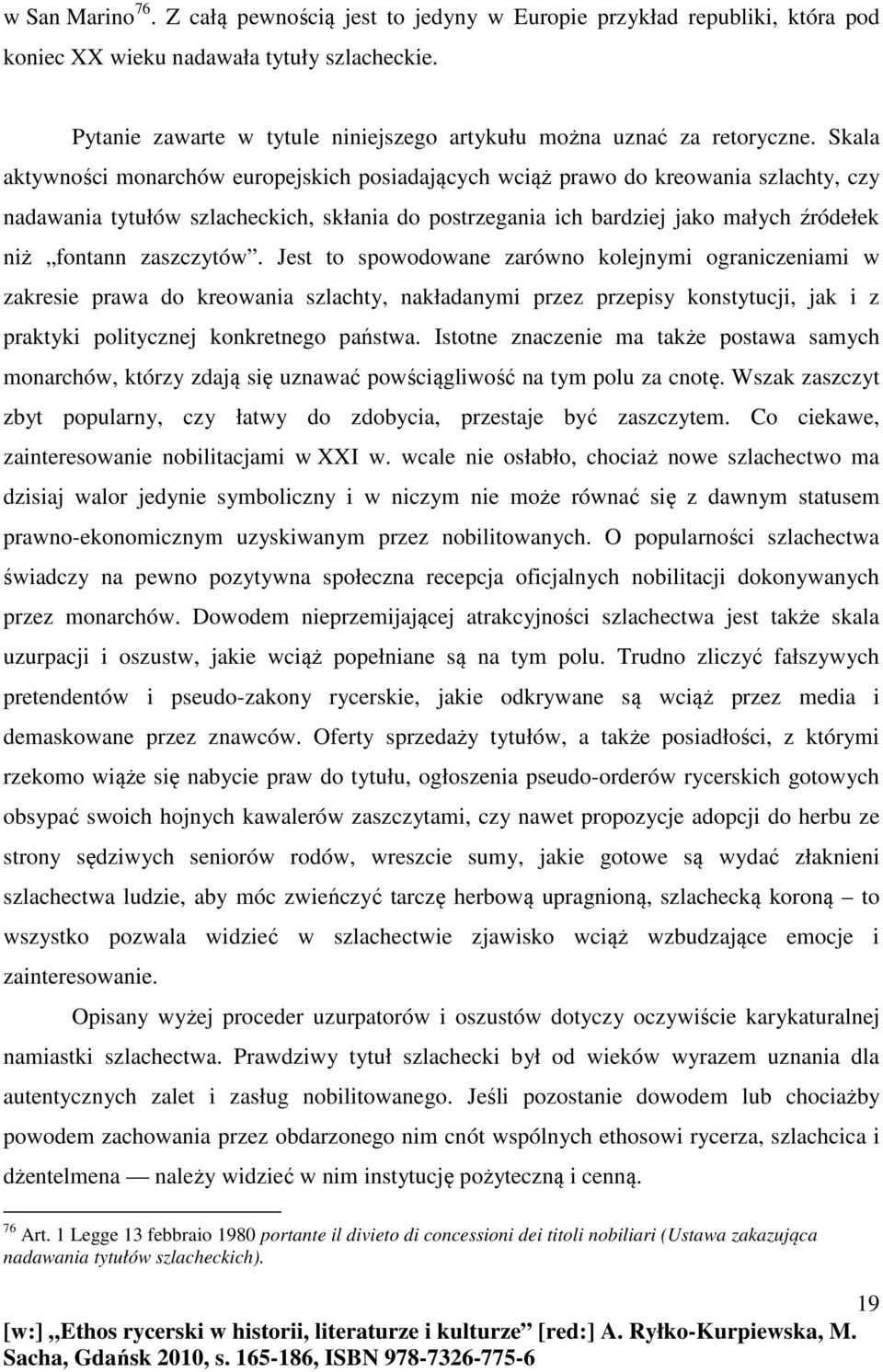 Skala aktywności monarchów europejskich posiadających wciąż prawo do kreowania szlachty, czy nadawania tytułów szlacheckich, skłania do postrzegania ich bardziej jako małych źródełek niż fontann