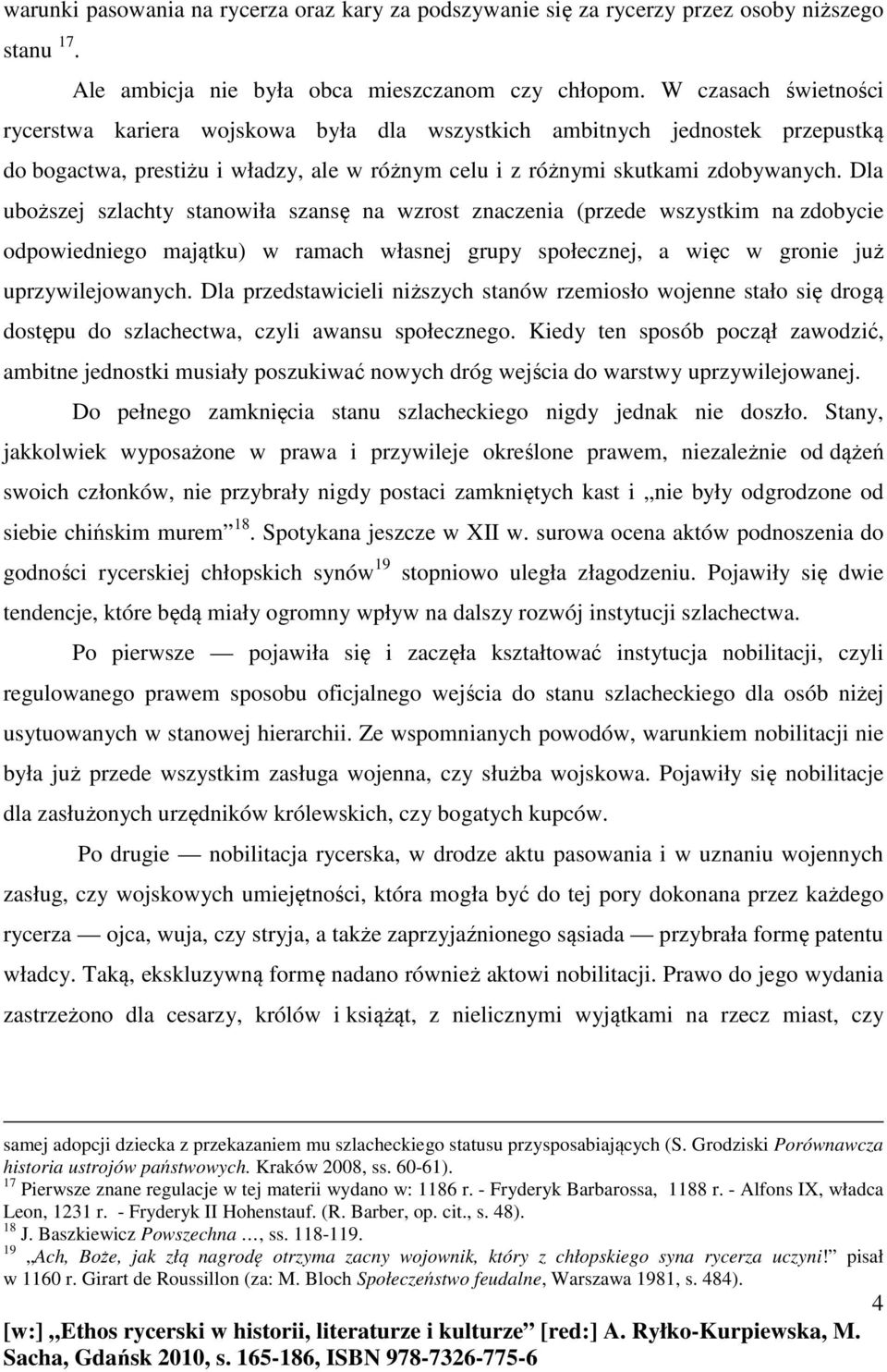 Dla uboższej szlachty stanowiła szansę na wzrost znaczenia (przede wszystkim na zdobycie odpowiedniego majątku) w ramach własnej grupy społecznej, a więc w gronie już uprzywilejowanych.